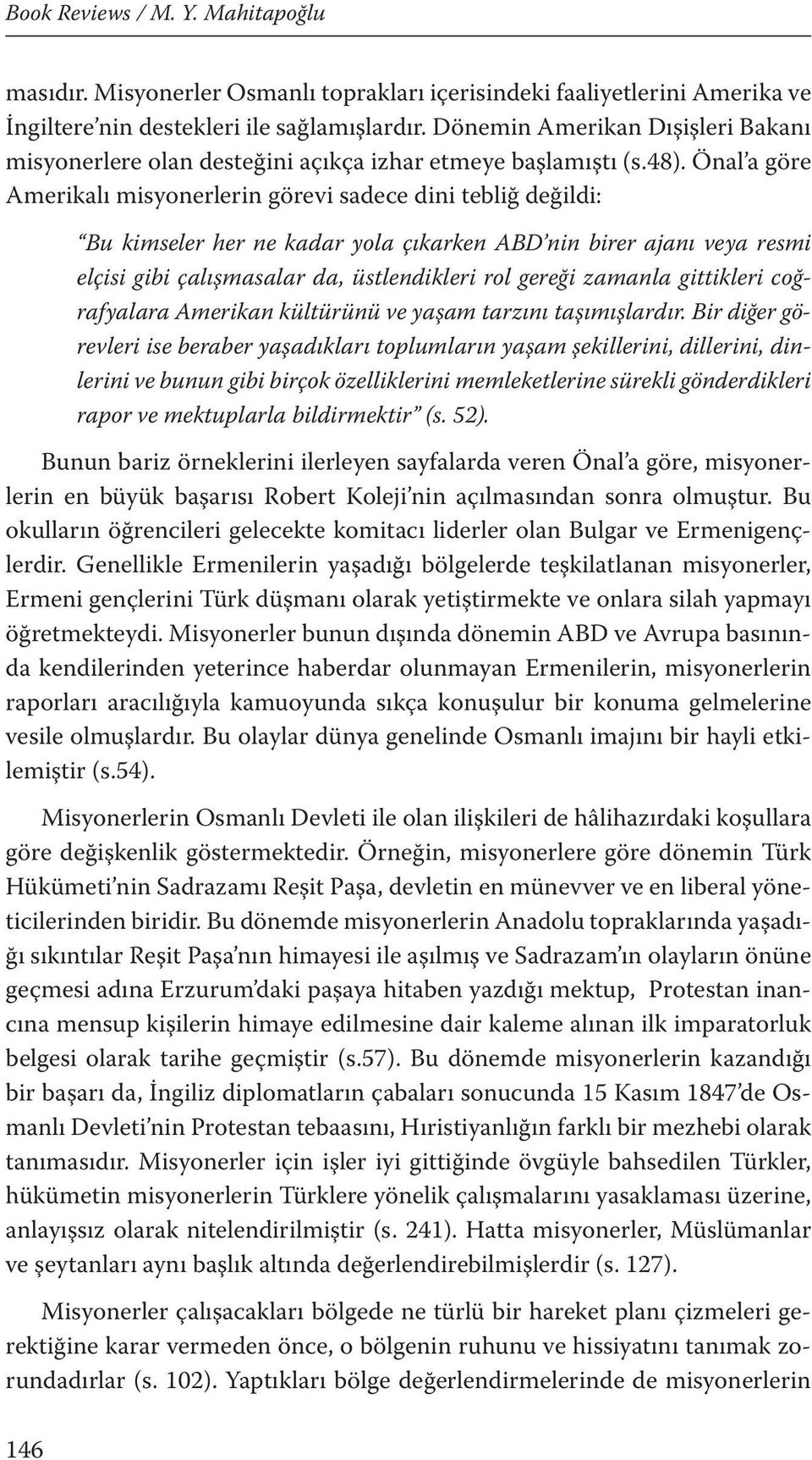 Önal a göre Amerikalı misyonerlerin görevi sadece dini tebliğ değildi: Bu kimseler her ne kadar yola çıkarken ABD nin birer ajanı veya resmi elçisi gibi çalışmasalar da, üstlendikleri rol gereği