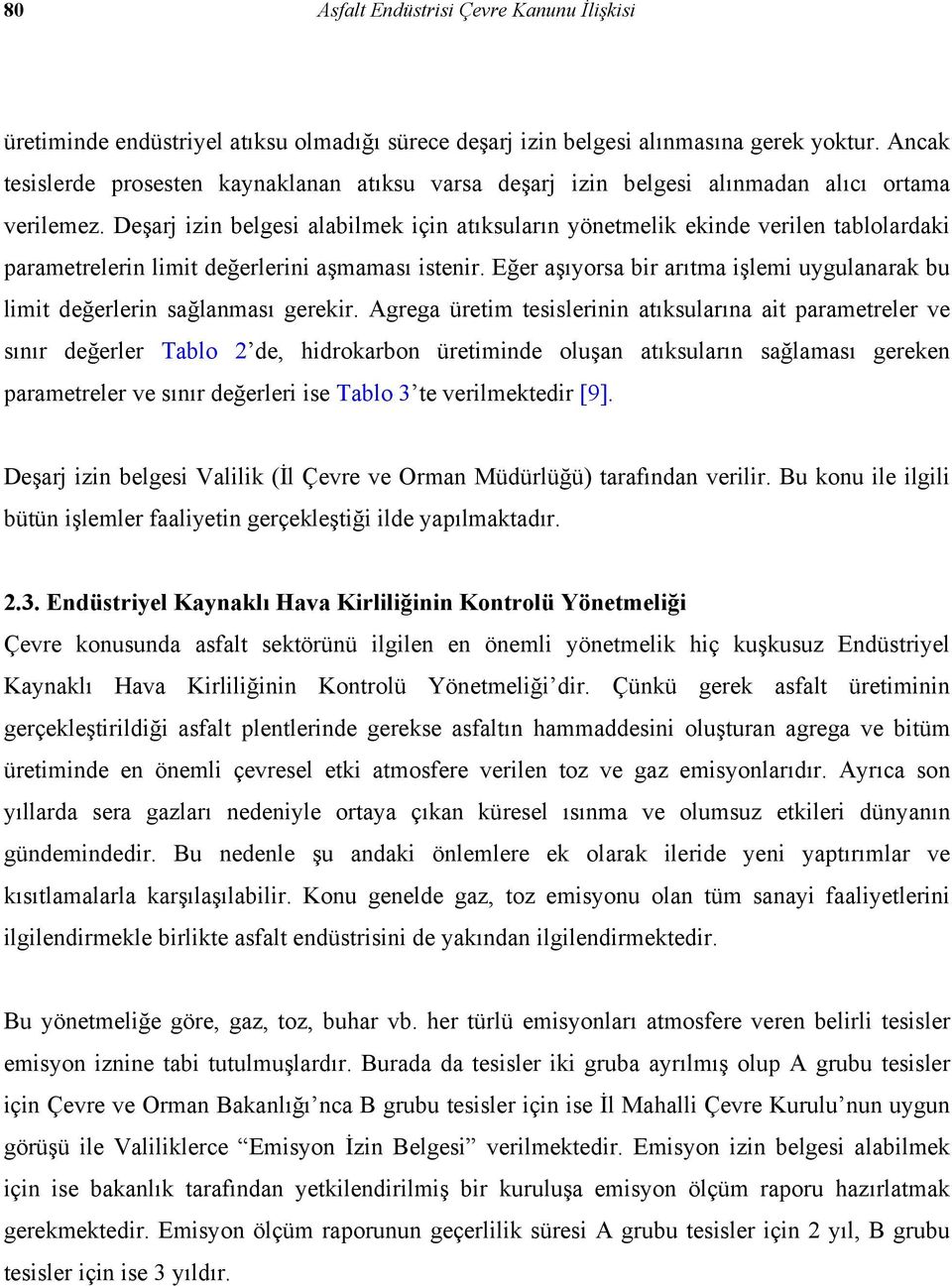 Deşarj izin belgesi alabilmek için atıksuların yönetmelik ekinde verilen tablolardaki parametrelerin limit değerlerini aşmaması istenir.