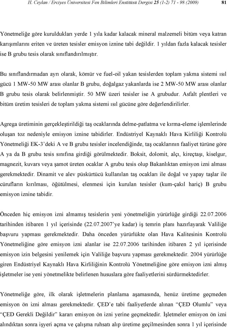 Bu sınıflandırmadan ayrı olarak, kömür ve fuel-oil yakan tesislerden toplam yakma sistemi ısıl gücü 1 MW-50 MW arası olanlar B grubu, doğalgaz yakanlarda ise 2 MW-50 MW arası olanlar B grubu tesis