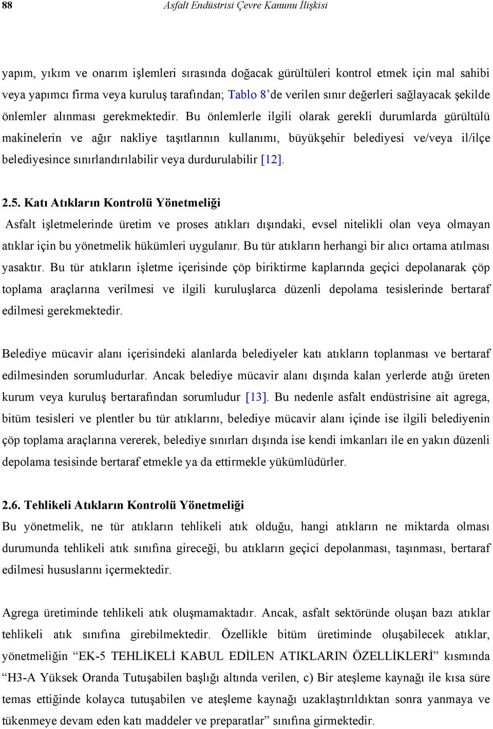 Bu önlemlerle ilgili olarak gerekli durumlarda gürültülü makinelerin ve ağır nakliye taşıtlarının kullanımı, büyükşehir belediyesi ve/veya il/ilçe belediyesince sınırlandırılabilir veya