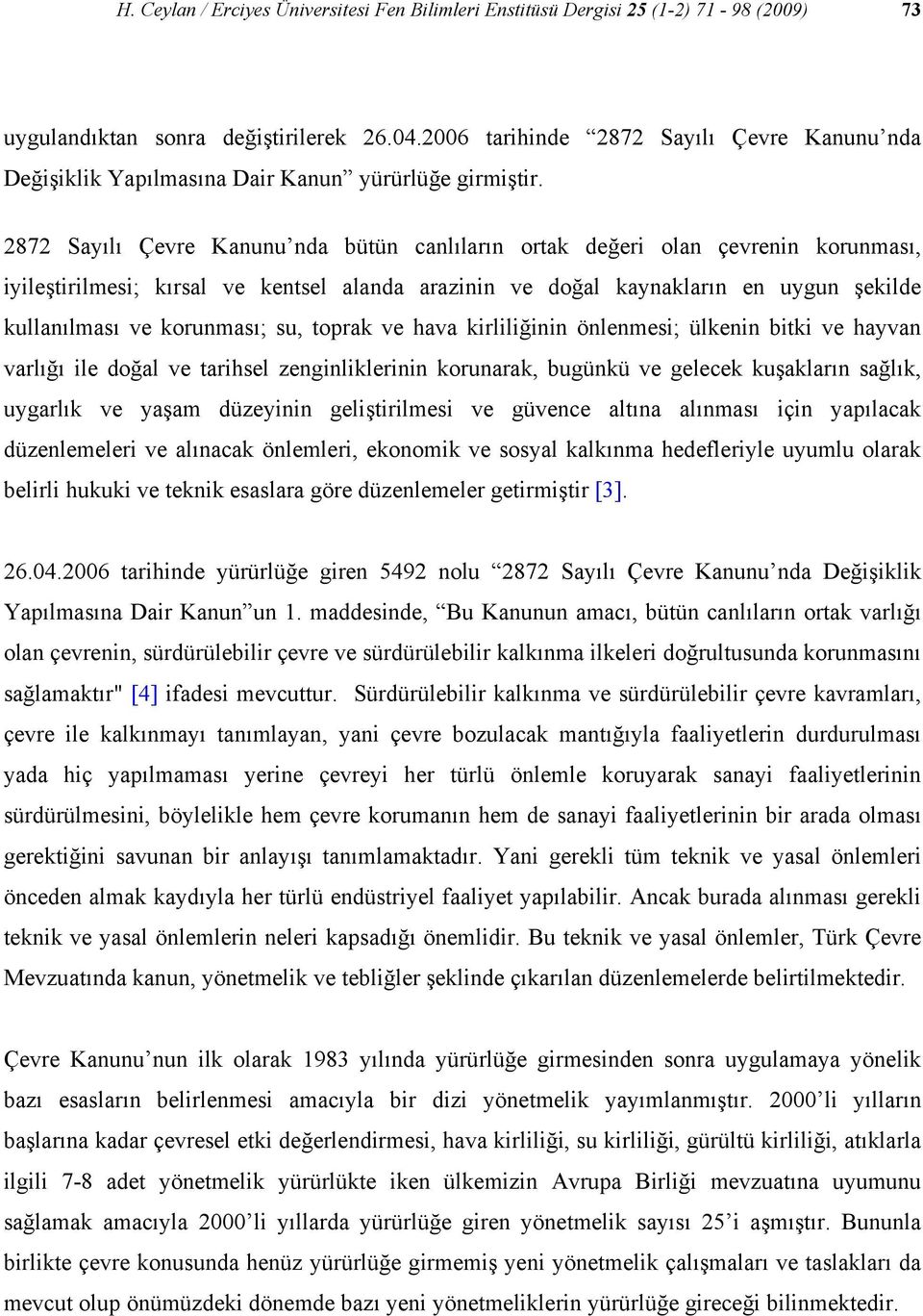 2872 Sayılı Çevre Kanunu nda bütün canlıların ortak değeri olan çevrenin korunması, iyileştirilmesi; kırsal ve kentsel alanda arazinin ve doğal kaynakların en uygun şekilde kullanılması ve korunması;