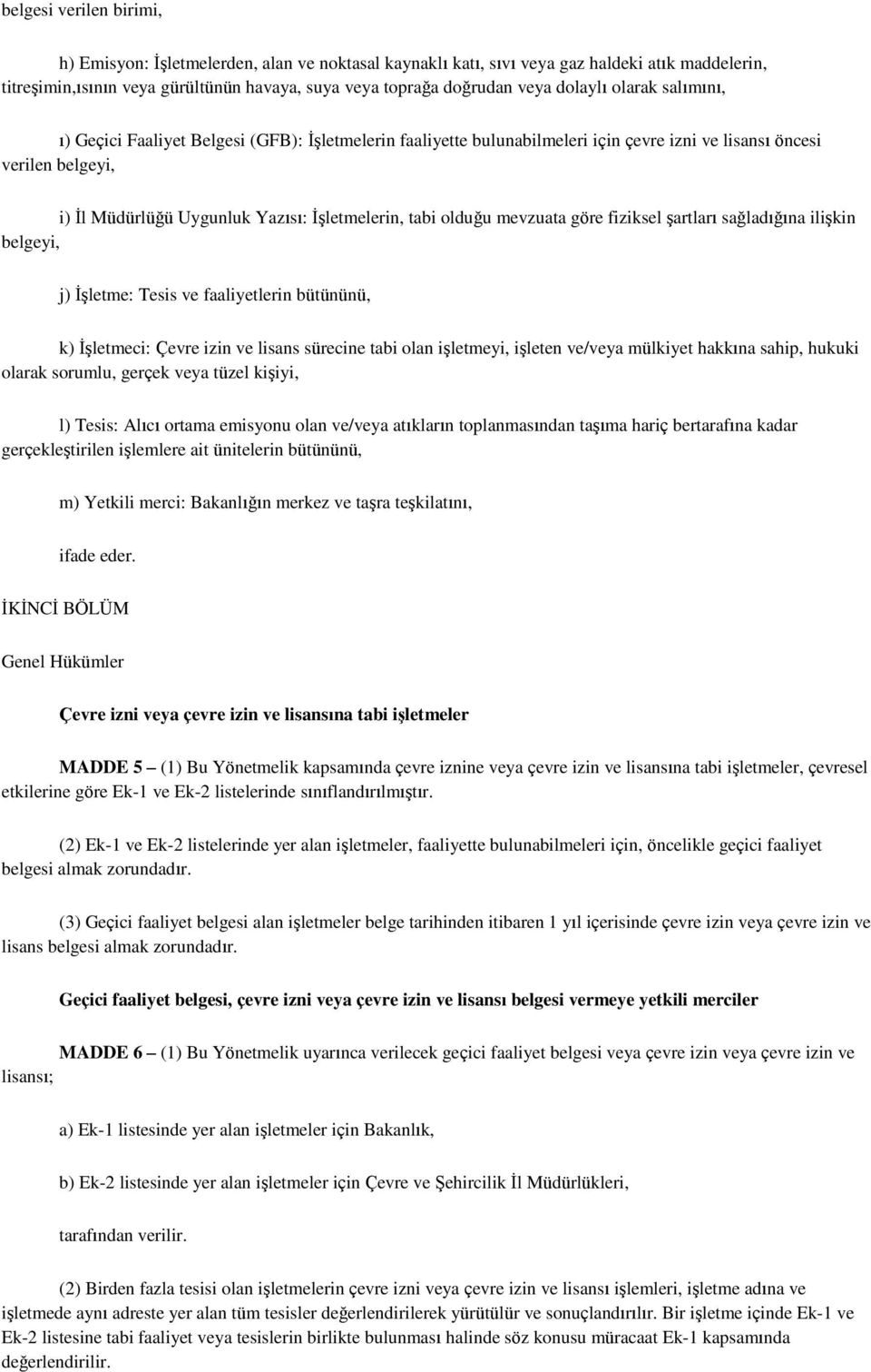 tabi olduğu mevzuata göre fiziksel Ģartları sağladığına iliģkin belgeyi, j) ĠĢletme: Tesis ve faaliyetlerin bütününü, k) ĠĢletmeci: Çevre izin ve lisans sürecine tabi olan iģletmeyi, iģleten ve/veya