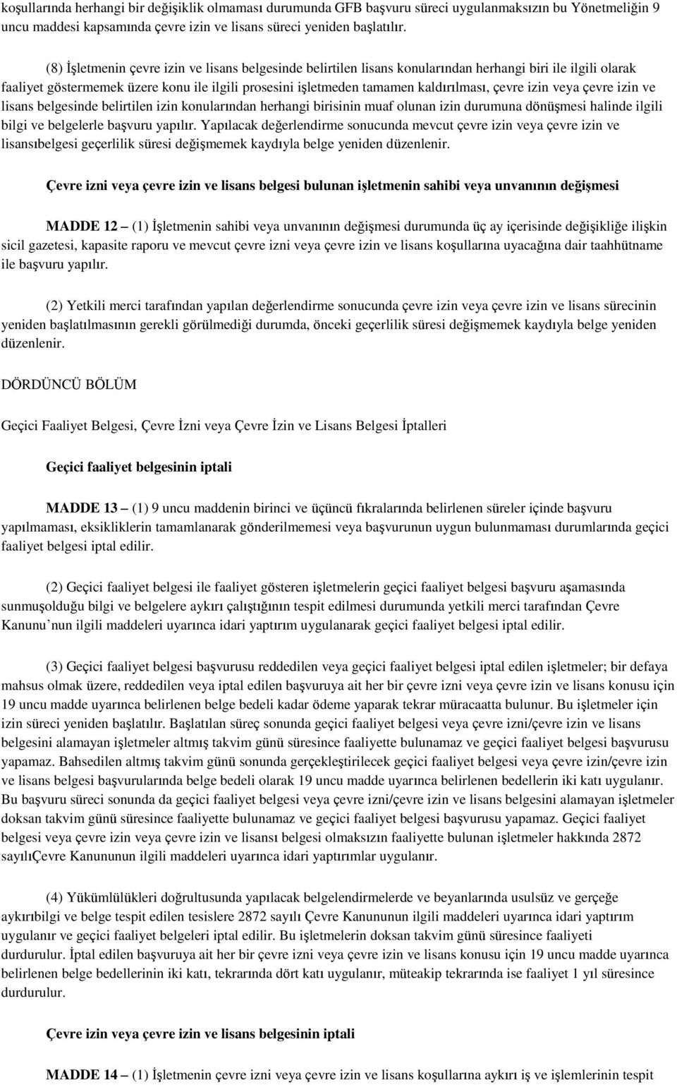 çevre izin veya çevre izin ve lisans belgesinde belirtilen izin konularından herhangi birisinin muaf olunan izin durumuna dönüģmesi halinde ilgili bilgi ve belgelerle baģvuru yapılır.