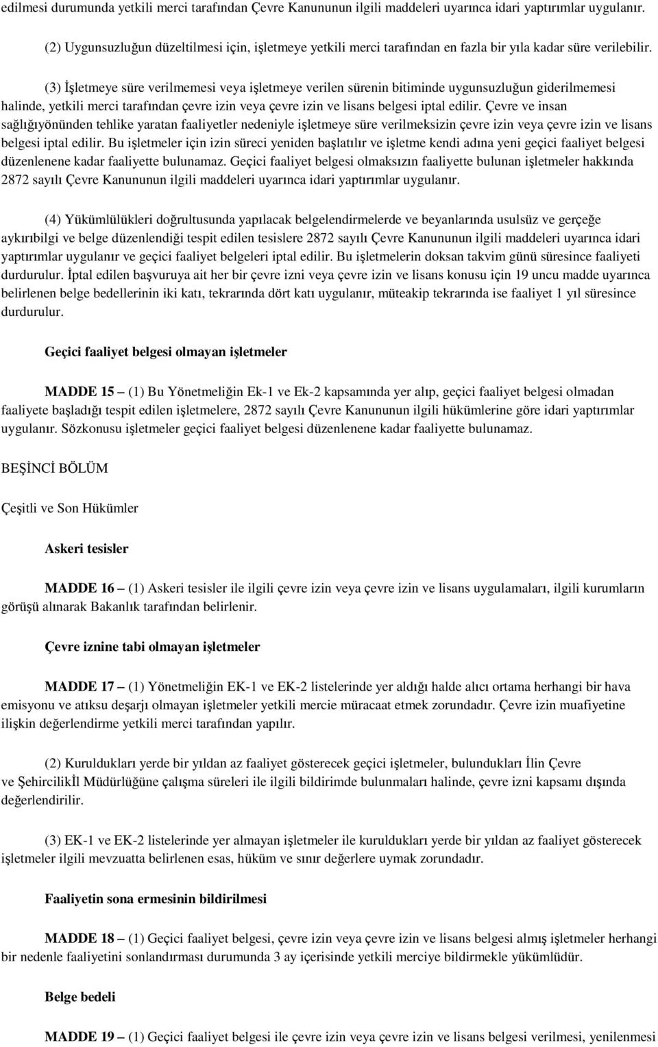 (3) ĠĢletmeye süre verilmemesi veya iģletmeye verilen sürenin bitiminde uygunsuzluğun giderilmemesi halinde, yetkili merci tarafından çevre izin veya çevre izin ve lisans belgesi iptal edilir.