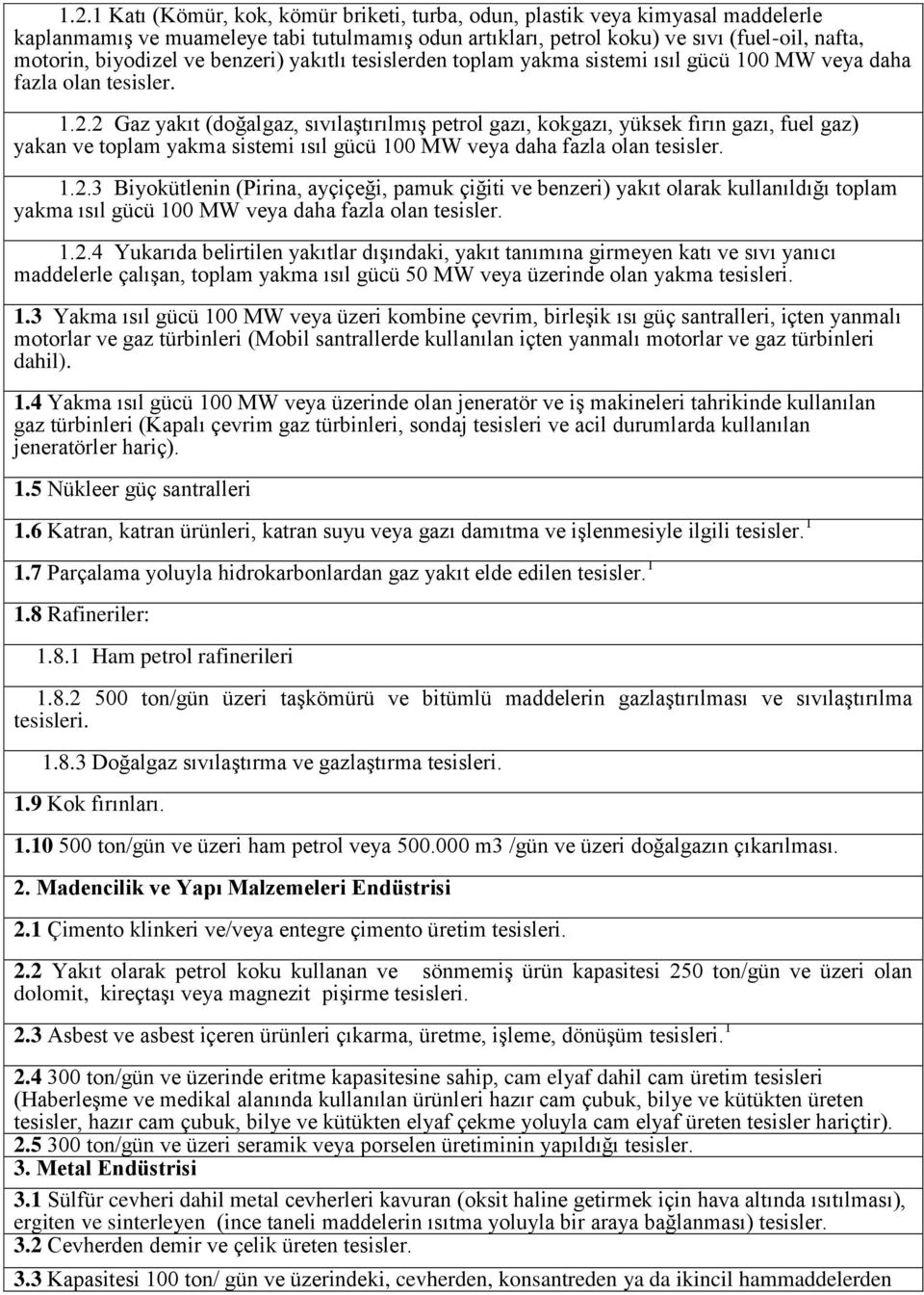 2 Gaz yakıt (doğalgaz, sıvılaştırılmış petrol gazı, kokgazı, yüksek fırın gazı, fuel gaz) yakan ve toplam yakma sistemi ısıl gücü 100 MW veya daha fazla olan tesisler. 1.2.3 Biyokütlenin (Pirina, ayçiçeği, pamuk çiğiti ve benzeri) yakıt olarak kullanıldığı toplam yakma ısıl gücü 100 MW veya daha fazla olan tesisler.