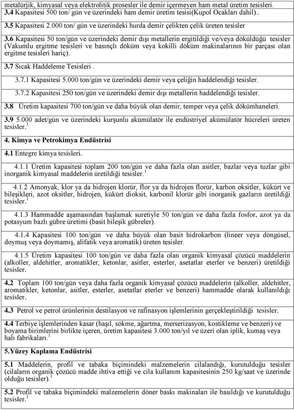 6 Kapasitesi 50 ton/gün ve üzerindeki demir dışı metallerin ergitildiği ve/veya döküldüğü tesisler (Vakumlu ergitme tesisleri ve basınçlı döküm veya kokilli döküm makinalarının bir parçası olan