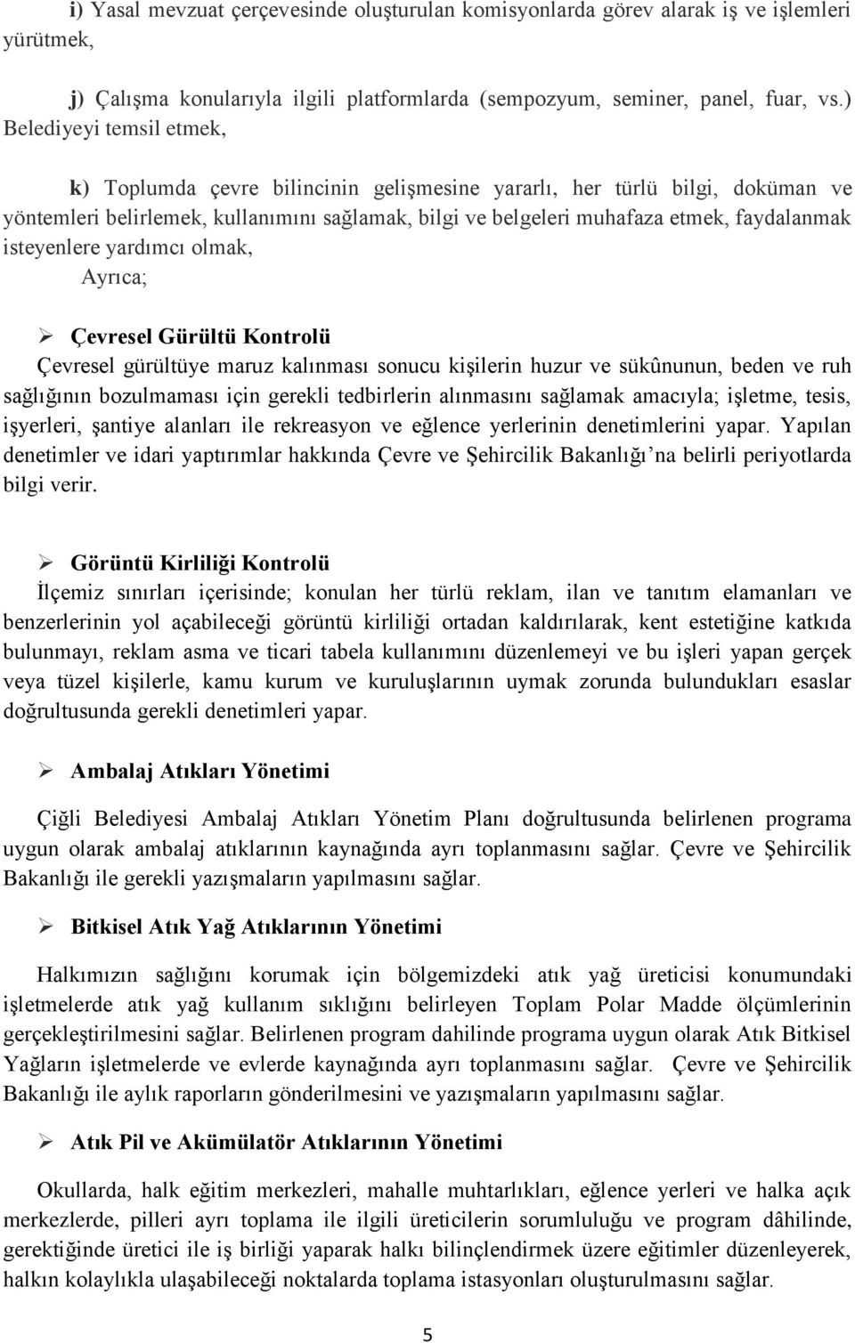 isteyenlere yardımcı olmak, Ayrıca; Çevresel Gürültü Kontrolü Çevresel gürültüye maruz kalınması sonucu kişilerin huzur ve sükûnunun, beden ve ruh sağlığının bozulmaması için gerekli tedbirlerin