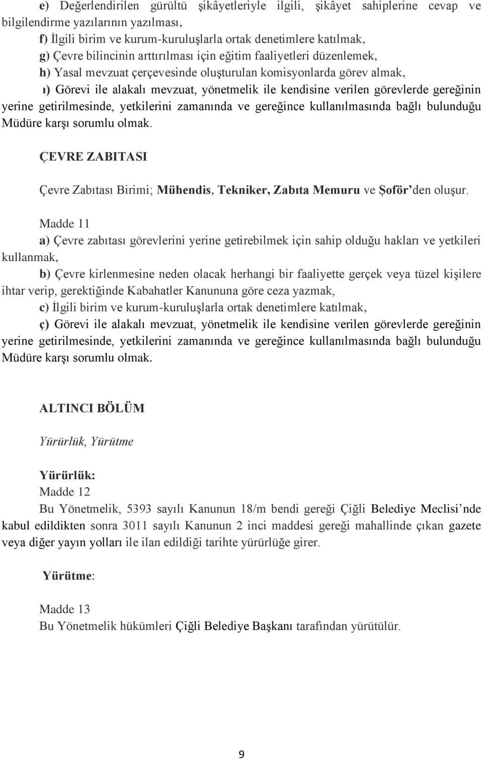 görevlerde gereğinin yerine getirilmesinde, yetkilerini zamanında ve gereğince kullanılmasında bağlı bulunduğu Müdüre karşı sorumlu olmak.