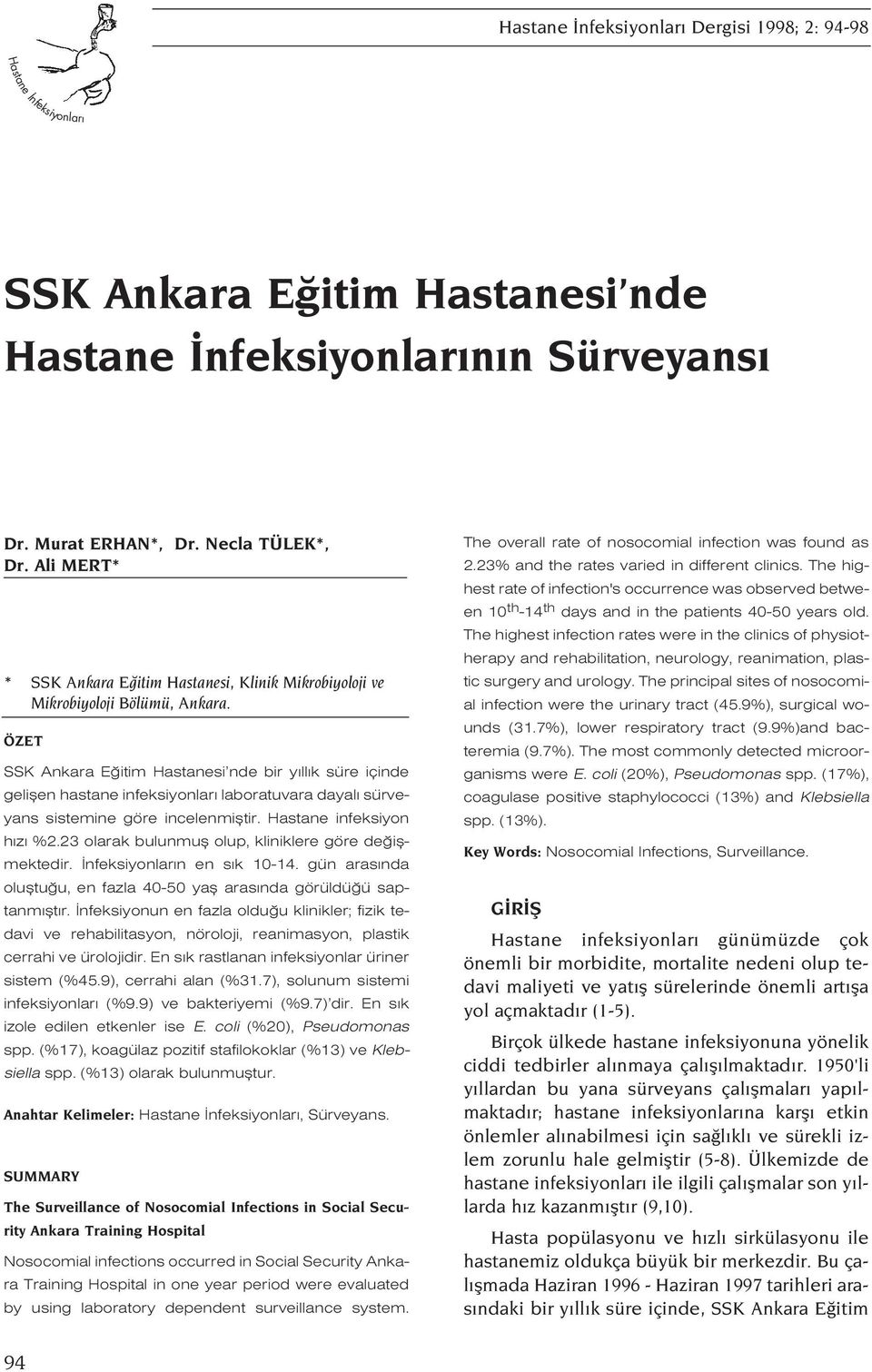 ÖZET SSK Ankara E itim Hastanesi nde bir y ll k süre içinde geliflen hastane infeksiyonlar laboratuvara dayal sürveyans sistemine göre incelenmifltir. Hastane infeksiyon h z %2.