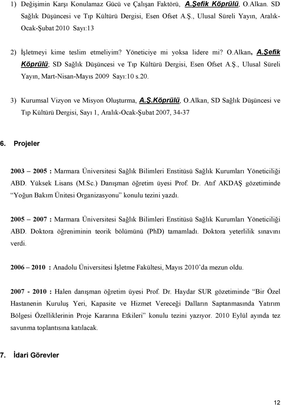 9 Sayı:10 s.20. 3) Kurumsal Vizyon ve Misyon Oluşturma, A.Ş.Köprülü, O.Alkan, SD Sağlık Düşüncesi ve Tıp Kültürü Dergisi, Sayı 1, Aralık-Ocak-Şubat 2007, 34-37 6.