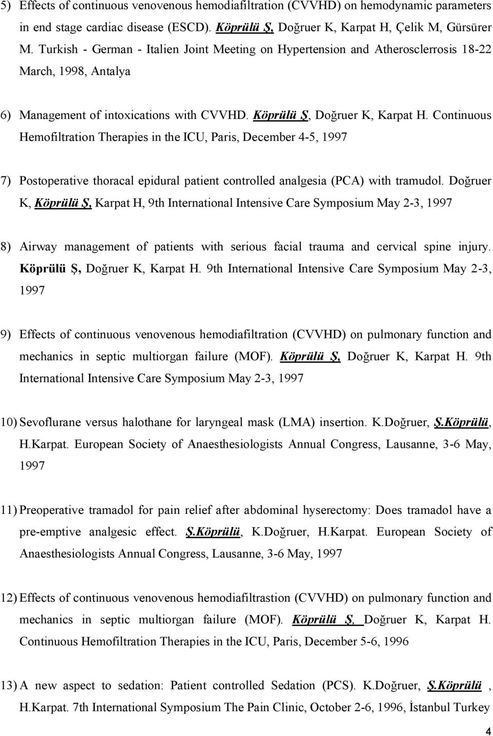 Continuous Hemofiltration Therapies in the ICU, Paris, December 4-5, 1997 7) Postoperative thoracal epidural patient controlled analgesia (PCA) with tramudol.