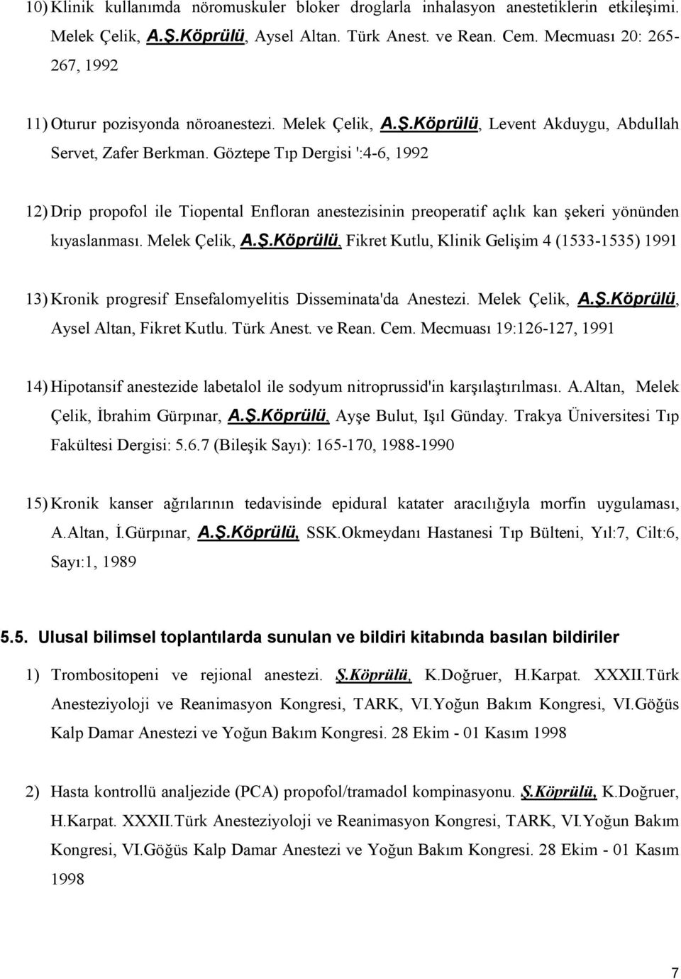 Göztepe Tıp Dergisi ':4-6, 1992 12) Drip propofol ile Tiopental Enfloran anestezisinin preoperatif açlık kan şekeri yönünden kıyaslanması. Melek Çelik, A.Ş.