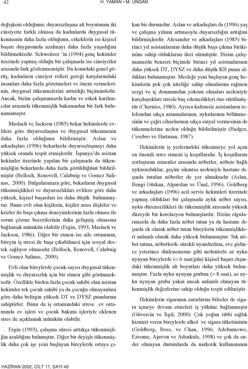 yaflad n bildirmektedir. Schweitzer in (1994) genç hekimler üzerinde yapm fl oldu u bir çal flmada ise cinsiyetler aras nda fark gözlenmemifltir.