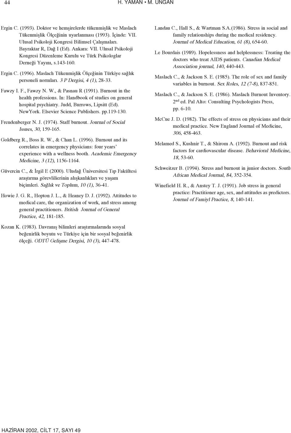 Maslach Tükenmifllik Ölçe inin Türkiye sa l k personeli normlar. 3 P Dergisi, 4 (1), 28-33. Fawzy I. F., Fawzy N. W., & Pasnau R (1991). Burnout in the health professions.