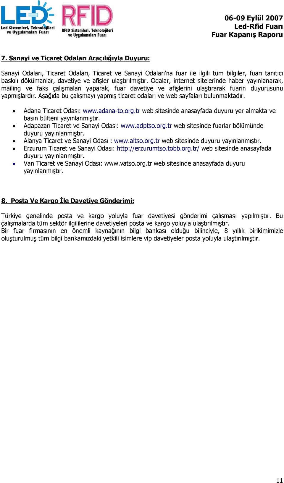 Aşağıda bu çalışmayı yapmış ticaret odaları ve web sayfaları bulunmaktadır. Adana Ticaret Odası: www.adana-to.org.tr web sitesinde anasayfada duyuru yer almakta ve basın bülteni yayınlanmıştır.