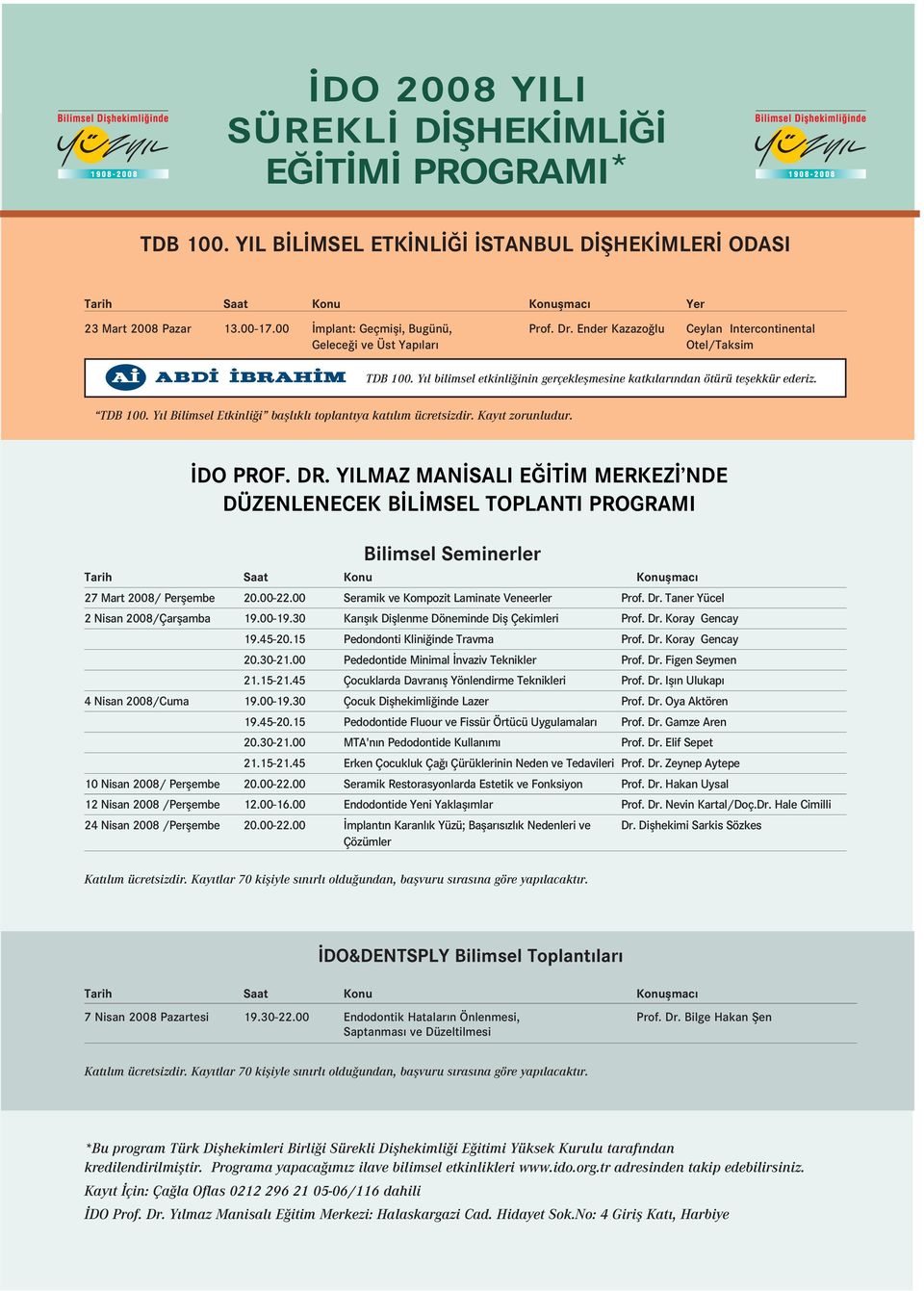 Kay t zorunludur. DO PROF. DR. YILMAZ MAN SALI E T M MERKEZ NDE DÜZENLENECEK B L MSEL TOPLANTI PROGRAMI Bilimsel Seminerler Tarih Saat Konu Konuflmac 27 Mart 2008/ Perflembe 20.00-22.