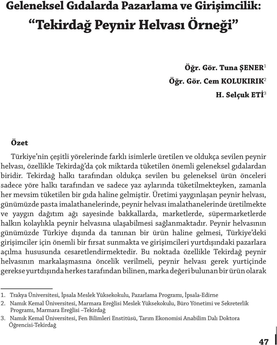 Tekirdağ halkı tarafından oldukça sevilen bu geleneksel ürün önceleri sadece yöre halkı tarafından ve sadece yaz aylarında tüketilmekteyken, zamanla her mevsim tüketilen bir gıda haline gelmiştir.