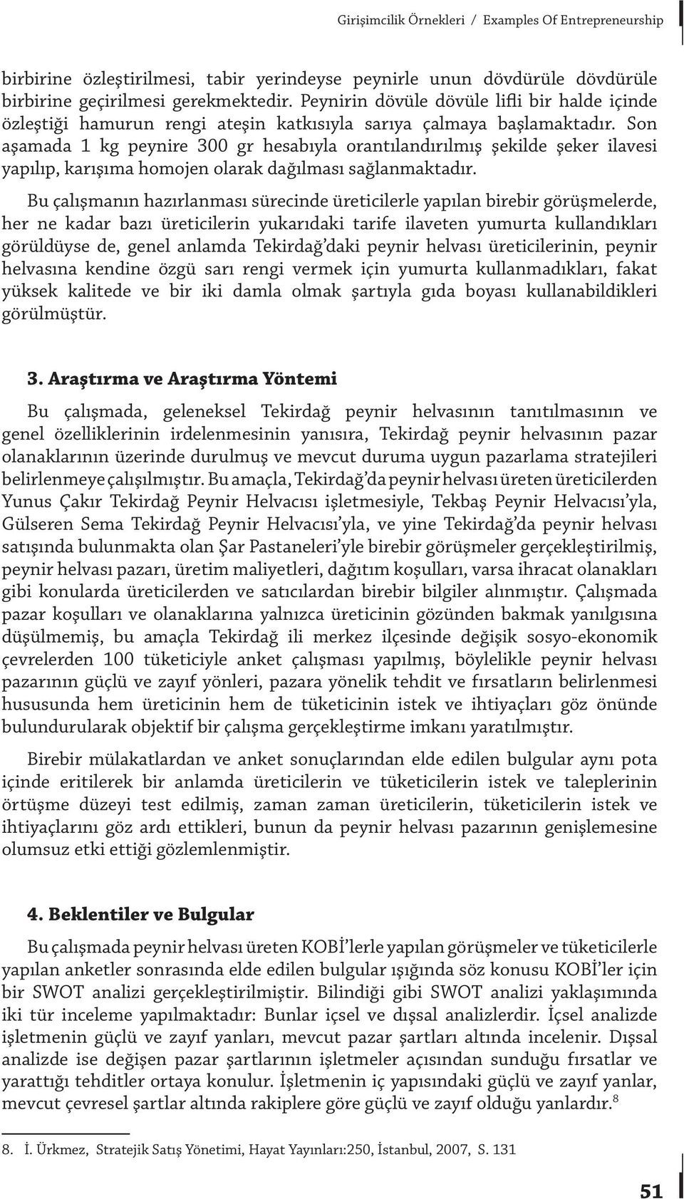 Son aşamada 1 kg peynire 300 gr hesabıyla orantılandırılmış şekilde şeker ilavesi yapılıp, karışıma homojen olarak dağılması sağlanmaktadır.