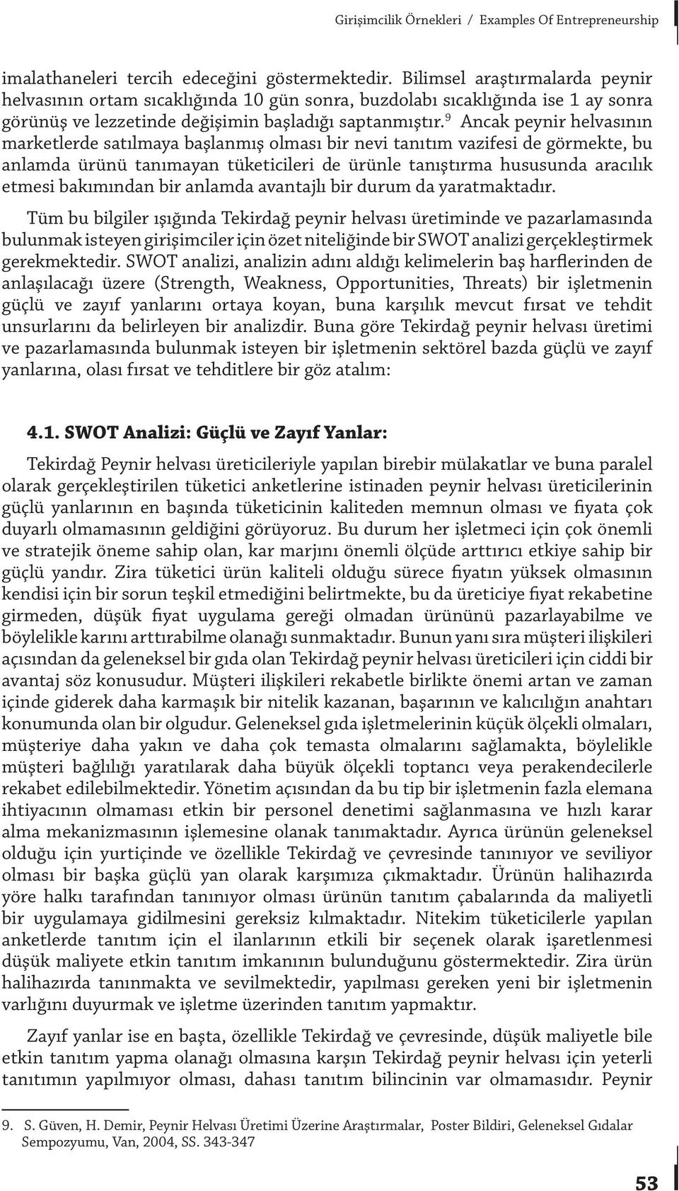 9 Ancak peynir helvasının marketlerde satılmaya başlanmış olması bir nevi tanıtım vazifesi de görmekte, bu anlamda ürünü tanımayan tüketicileri de ürünle tanıştırma hususunda aracılık etmesi