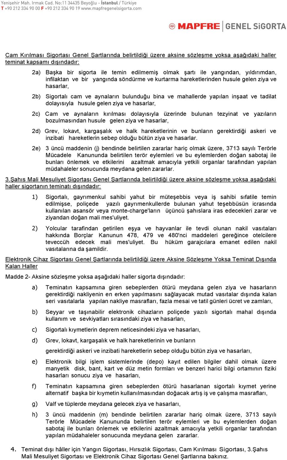 dolayısıyla husule gelen ziya ve hasarlar, 2c) Cam ve aynaların kırılması dolayısıyla üzerinde bulunan tezyinat ve yazıların bozulmasından husule gelen ziya ve hasarlar, 2d) Grev, lokavt, kargaģalık