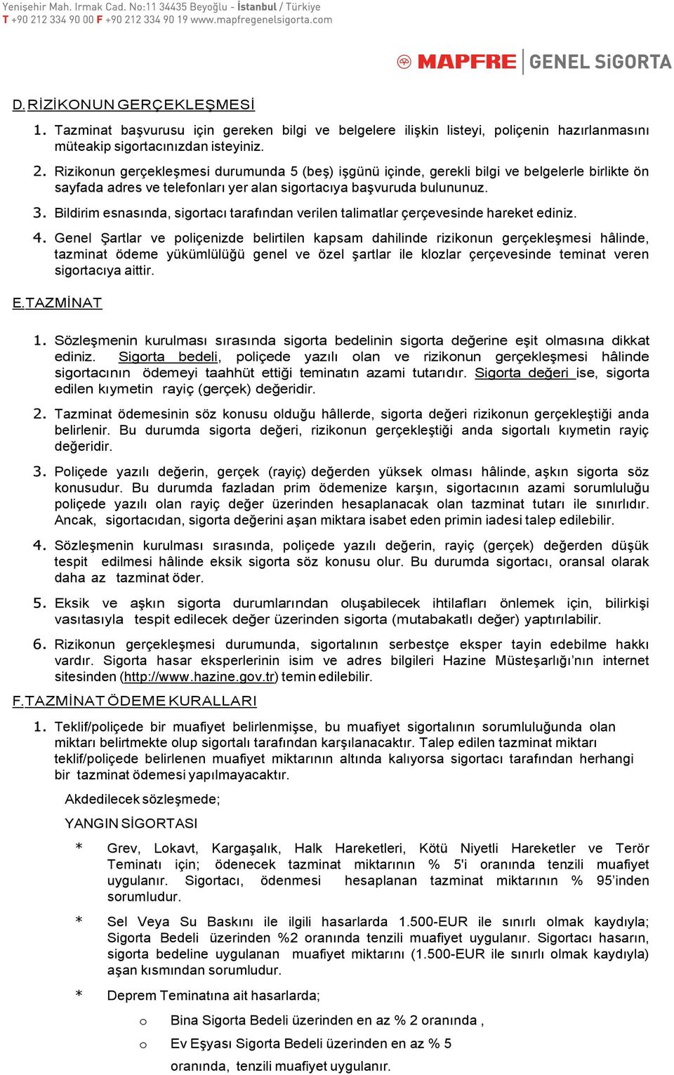 Bildirim esnasında, sigortacı tarafından verilen talimatlar çerçevesinde hareket ediniz. 4.