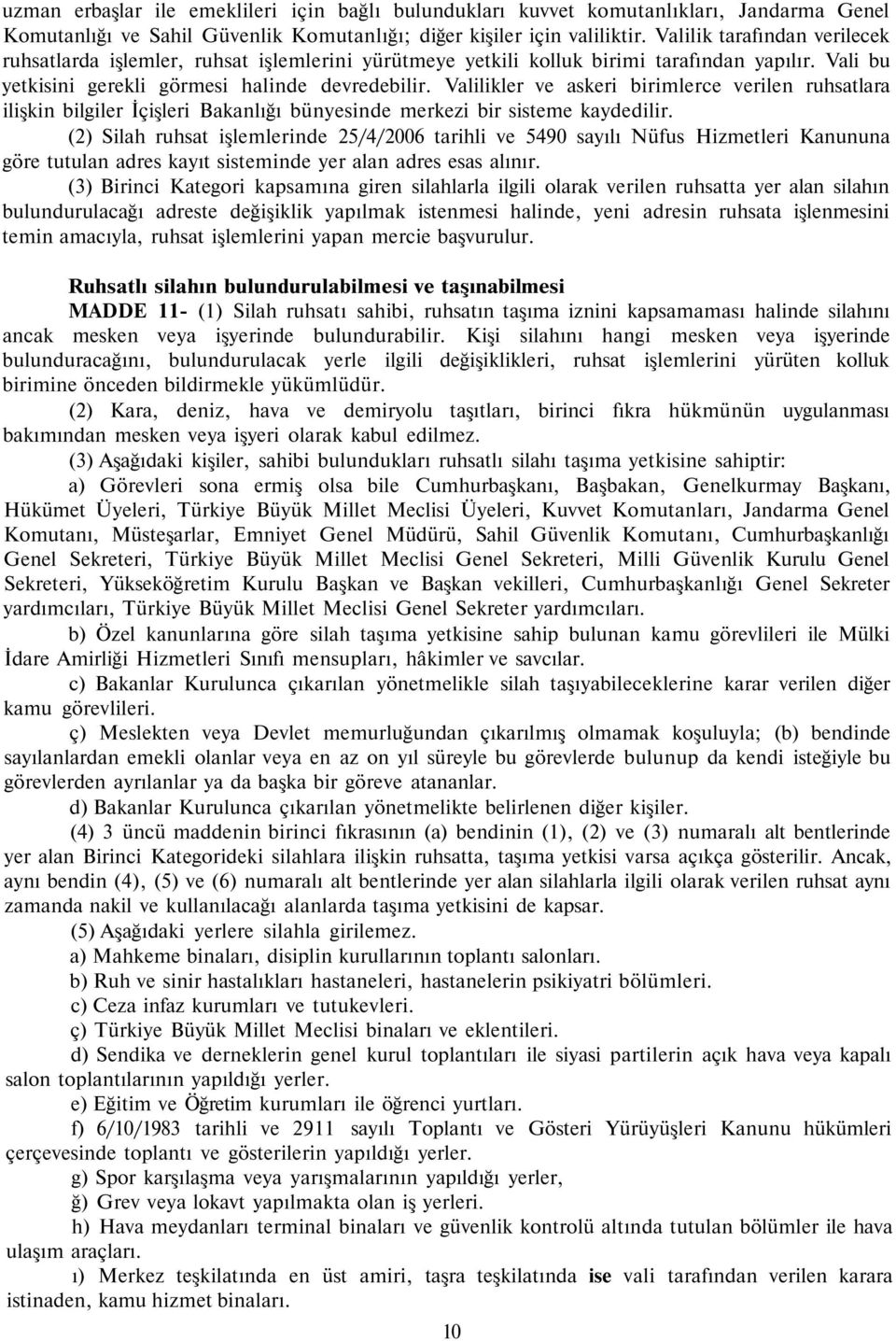 Valilikler ve askeri birimlerce verilen ruhsatlara ilişkin bilgiler İçişleri Bakanlığı bünyesinde merkezi bir sisteme kaydedilir.