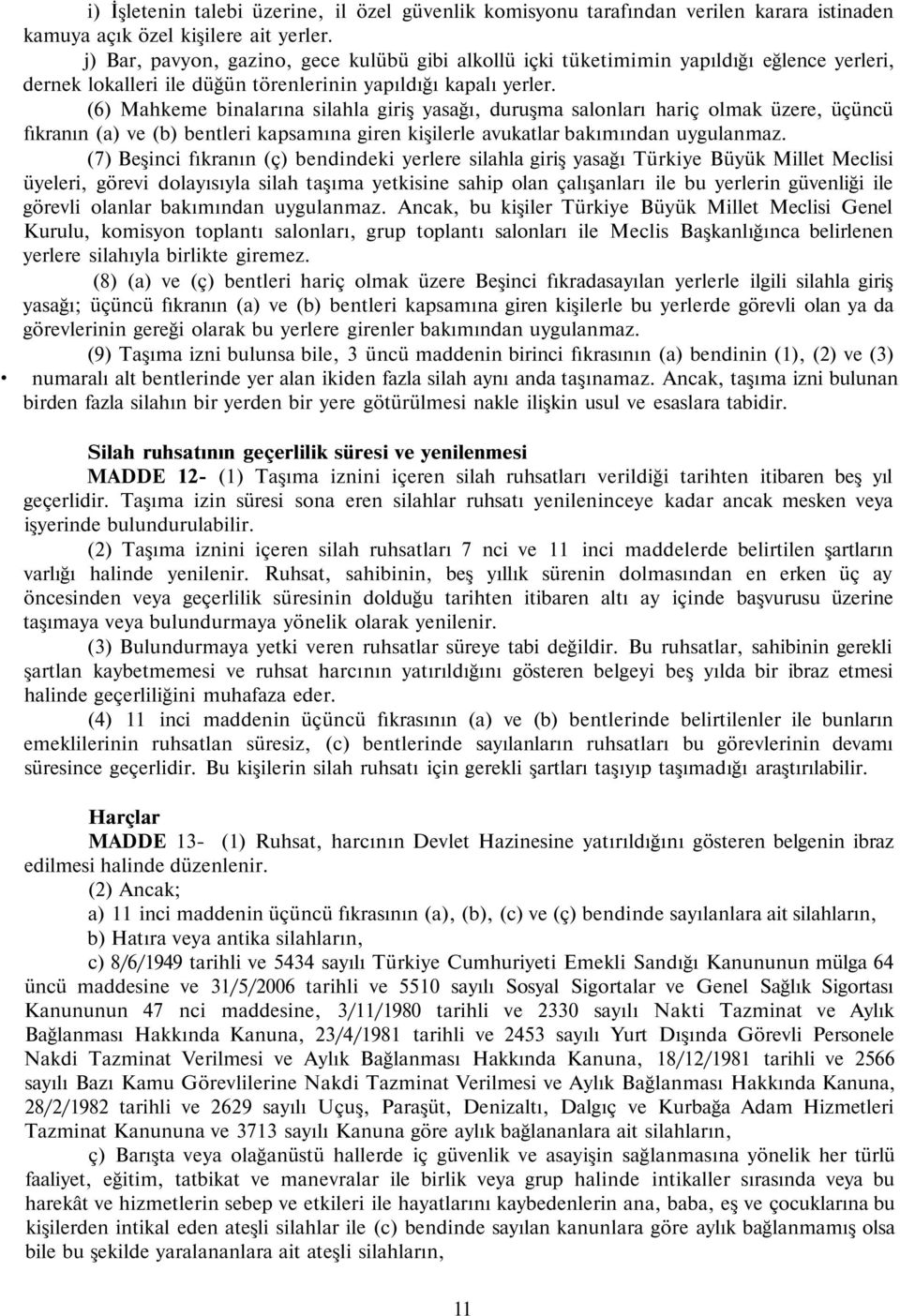 (6) Mahkeme binalarına silahla giriş yasağı, duruşma salonları hariç olmak üzere, üçüncü fıkranın (a) ve (b) bentleri kapsamına giren kişilerle avukatlar bakımından uygulanmaz.