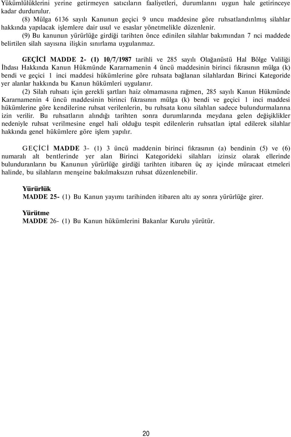 (9) Bu kanunun yürürlüğe girdiği tarihten önce edinilen silahlar bakımından 7 nci maddede belirtilen silah sayısına ilişkin sınırlama uygulanmaz.