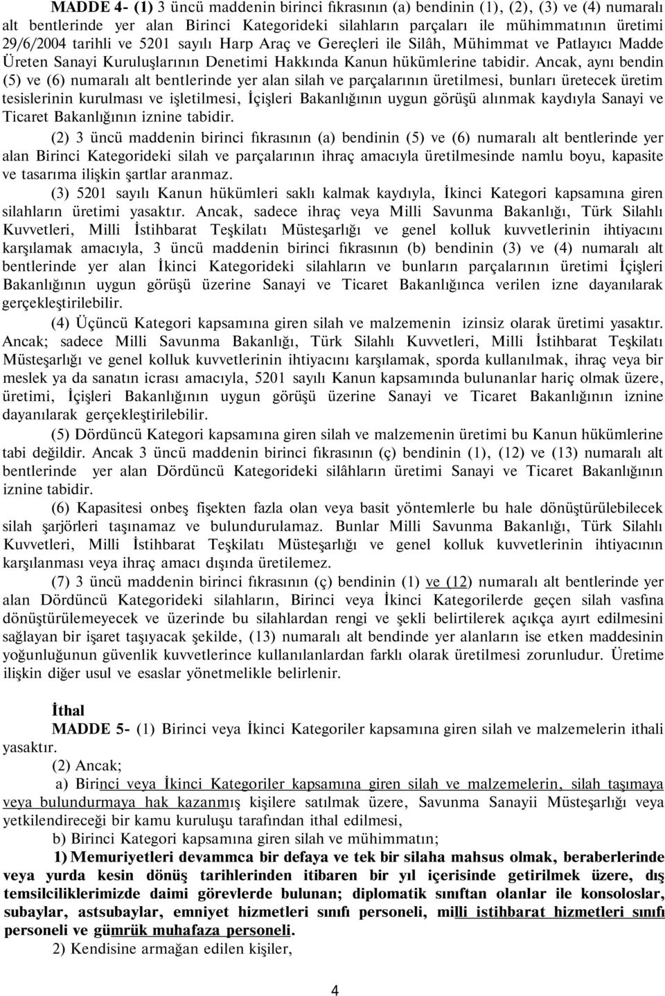 Ancak, aynı bendin (5) ve (6) numaralı alt bentlerinde yer alan silah ve parçalarının üretilmesi, bunları üretecek üretim tesislerinin kurulması ve işletilmesi, İçişleri Bakanlığının uygun görüşü