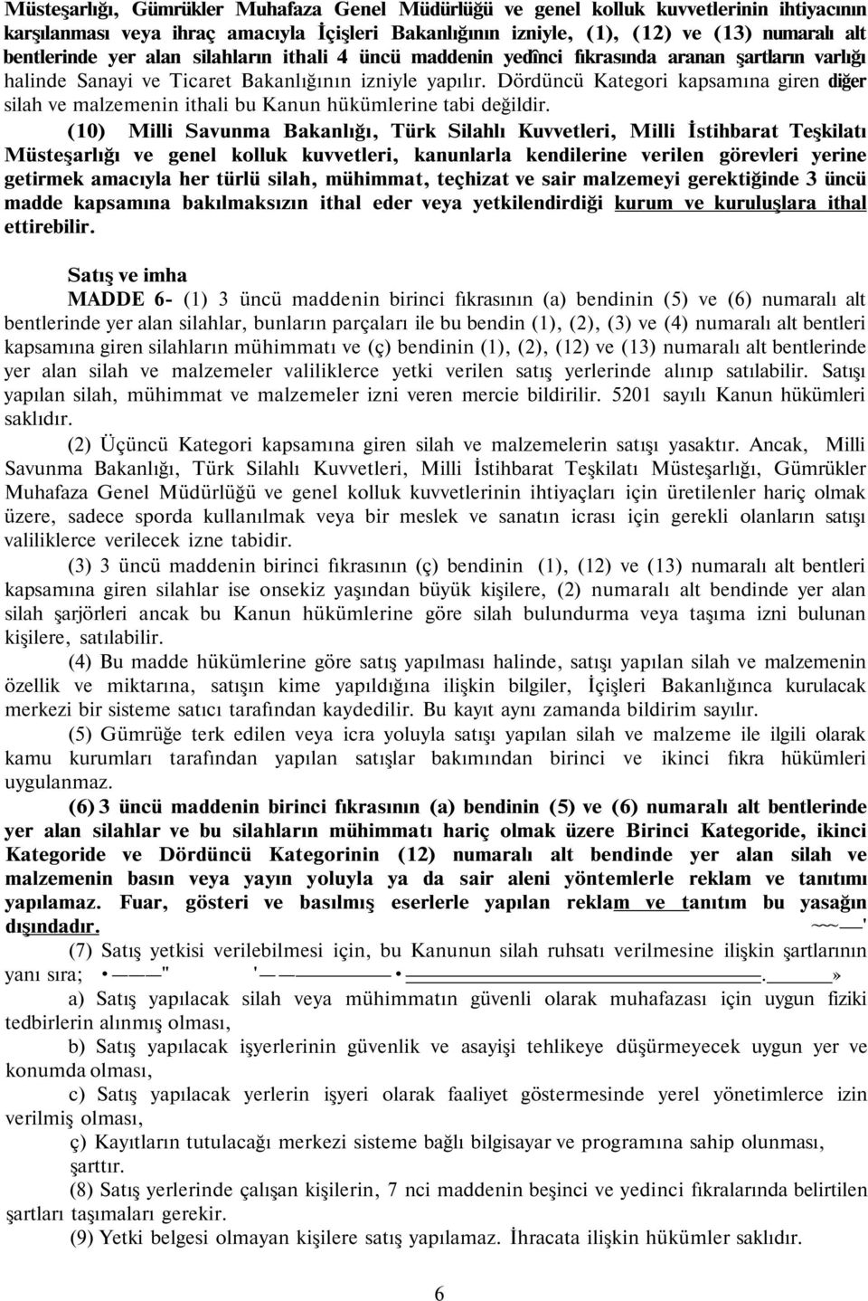 Dördüncü Kategori kapsamına giren diğer silah ve malzemenin ithali bu Kanun hükümlerine tabi değildir.