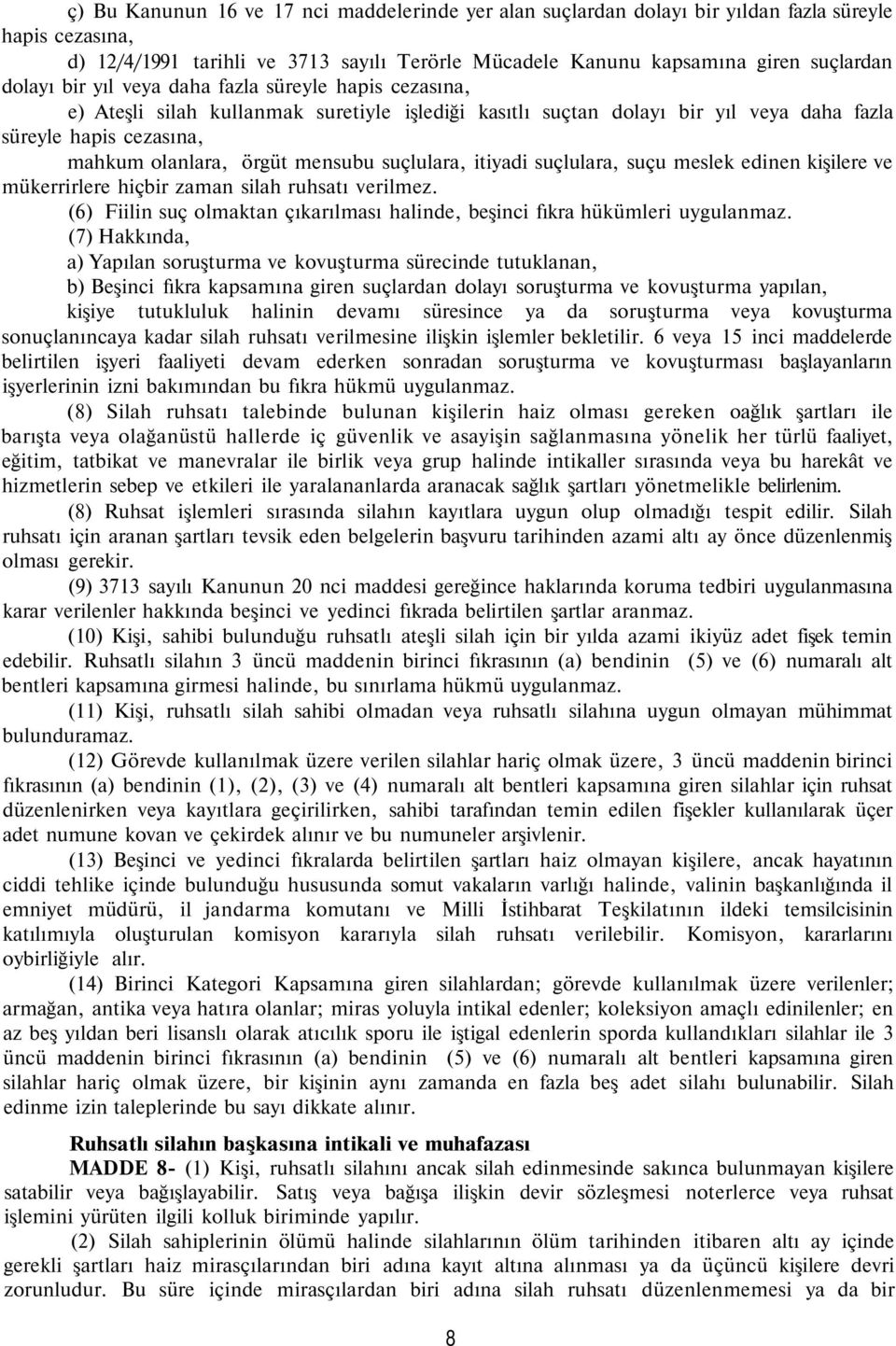 suçlulara, itiyadi suçlulara, suçu meslek edinen kişilere ve mükerrirlere hiçbir zaman silah ruhsatı verilmez. (6) Fiilin suç olmaktan çıkarılması halinde, beşinci fıkra hükümleri uygulanmaz.