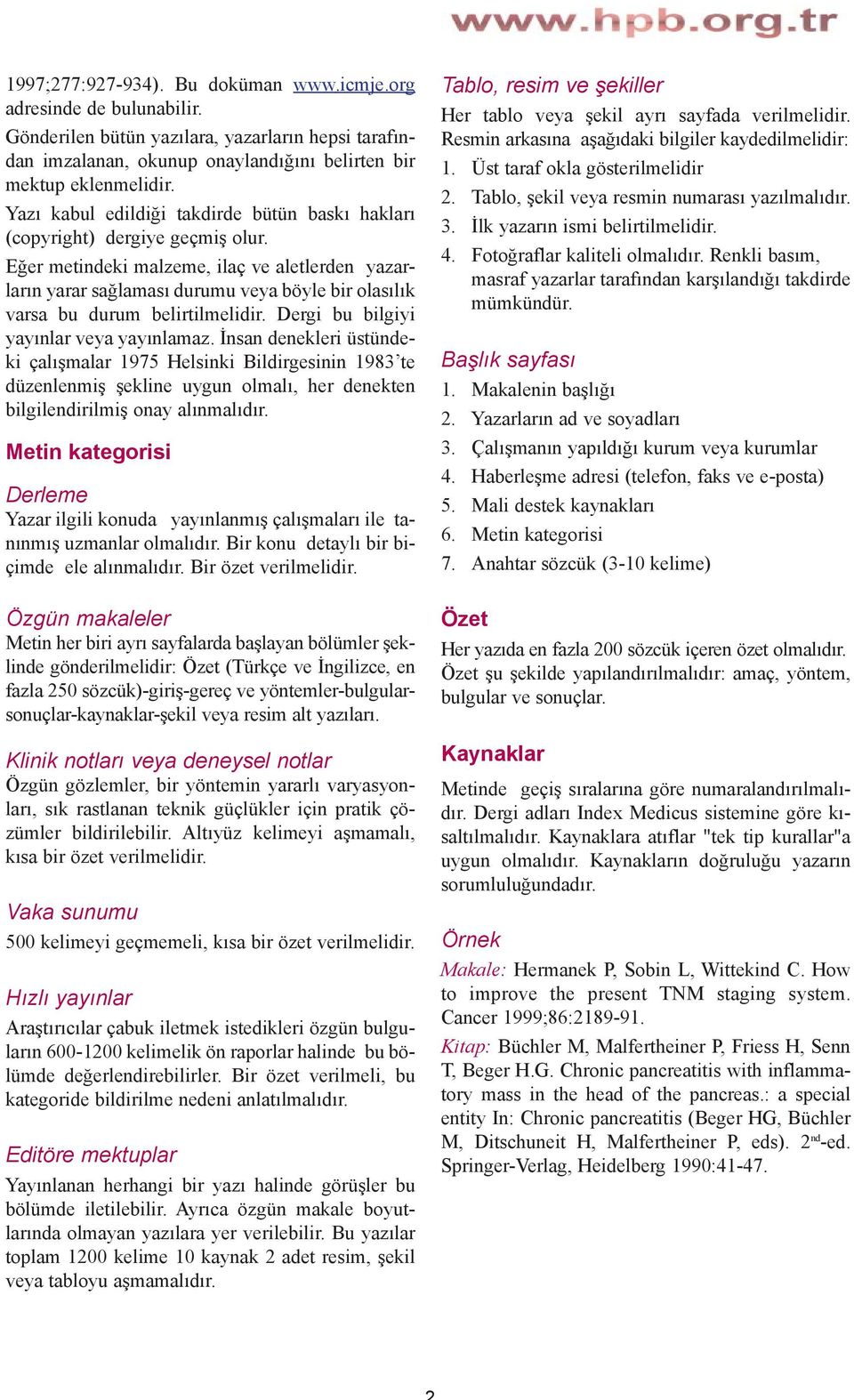 Eðer metindeki malzeme, ilaç ve aletlerden yazarlarýn yarar saðlamasý durumu veya böyle bir olasýlýk varsa bu durum belirtilmelidir. Dergi bu bilgiyi yayýnlar veya yayýnlamaz.