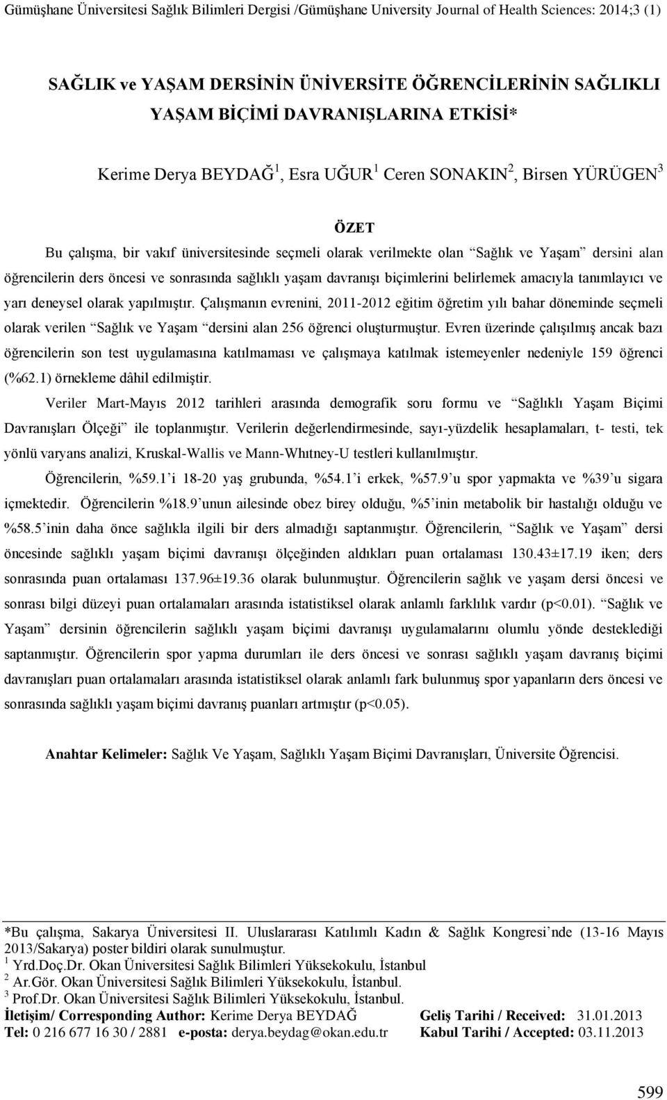 deneysel olarak yapılmıģtır. ÇalıĢmanın evrenini, 2011-2012 eğitim öğretim yılı bahar döneminde seçmeli olarak verilen Sağlık ve YaĢam dersini alan 256 öğrenci oluģturmuģtur.