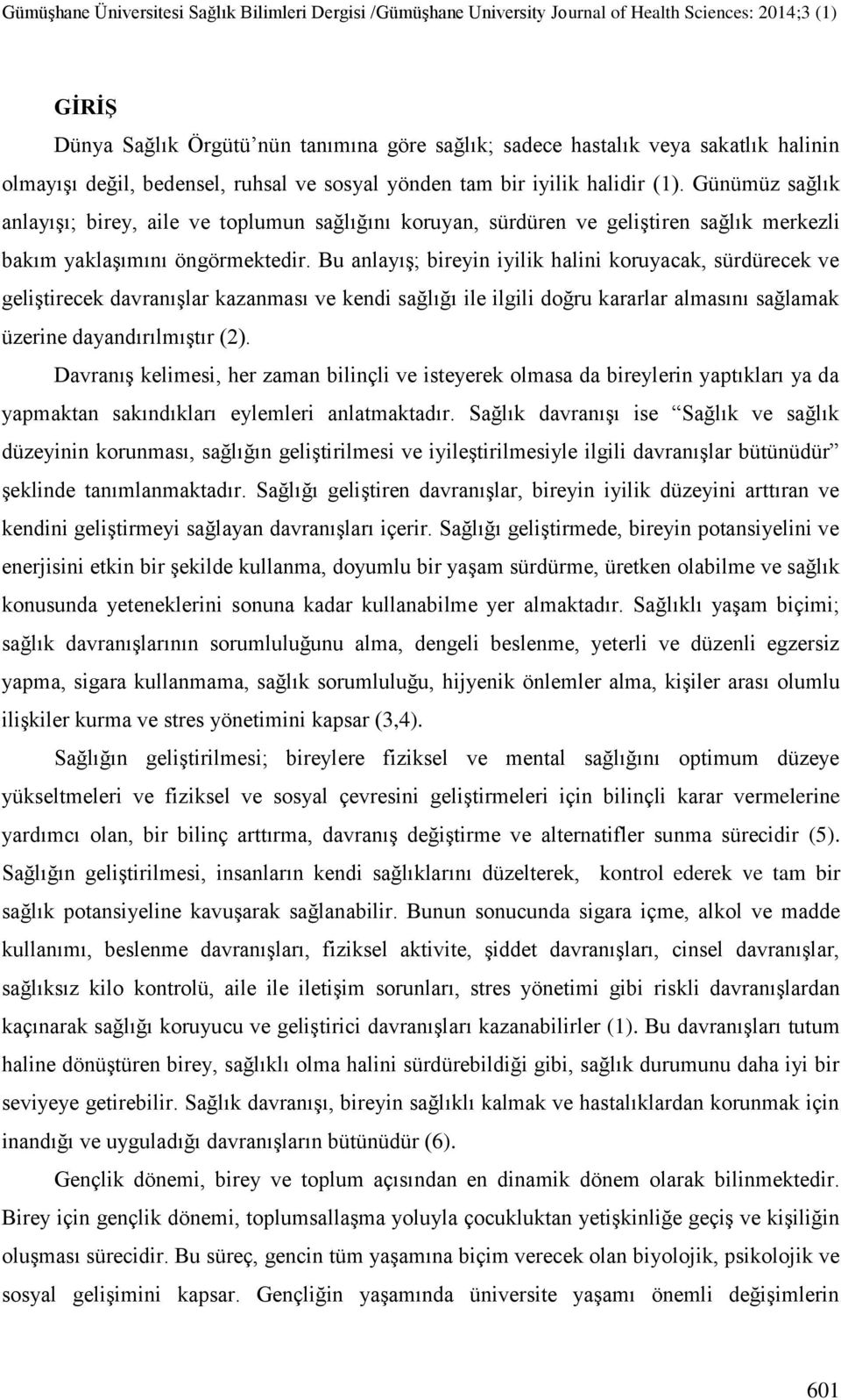 Bu anlayıģ; bireyin iyilik halini koruyacak, sürdürecek ve geliģtirecek davranıģlar kazanması ve kendi sağlığı ile ilgili doğru kararlar almasını sağlamak üzerine dayandırılmıģtır (2).