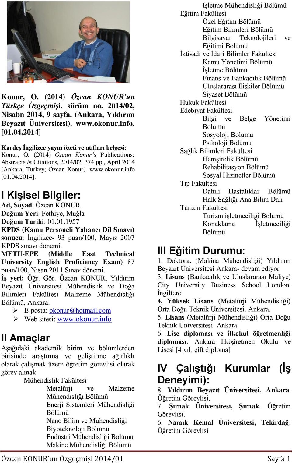 info [01.04.2014]. I Kişisel Bilgiler: Ad, Soyad: Özcan KONUR Doğum Yeri: Fethiye, Muğla Doğum Tarihi: 01.01.1957 KPDS (Kamu Personeli Yabancı Dil Sınavı) sonucu: İngilizce- 93 puan/100, Mayıs 2007 KPDS sınavı dönemi.