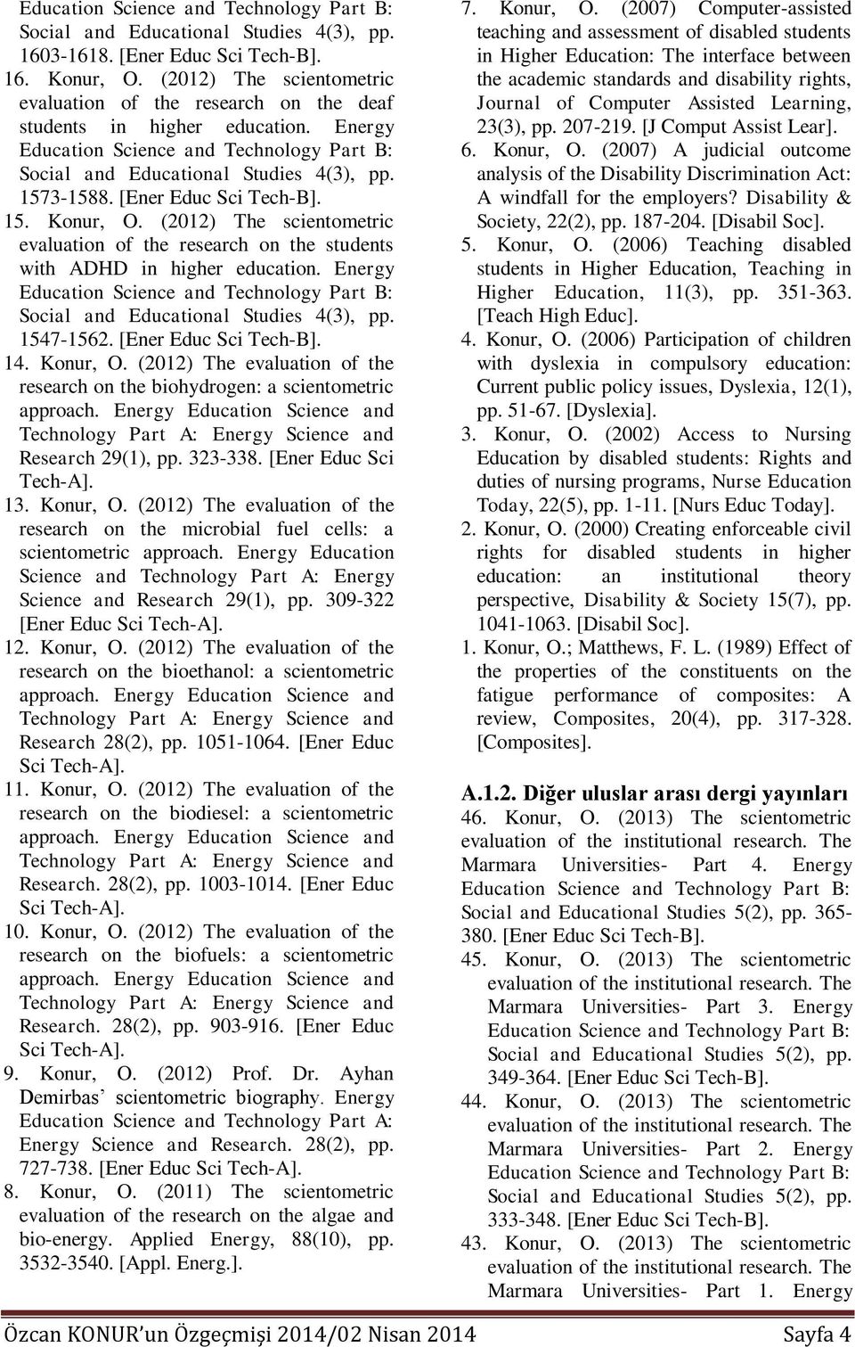 Energy Social and Educational Studies 4(3), pp. 1547-1562. [Ener 14. Konur, O. (2012) The evaluation of the research on the biohydrogen: a scientometric Research 29(1), pp. 323-338.