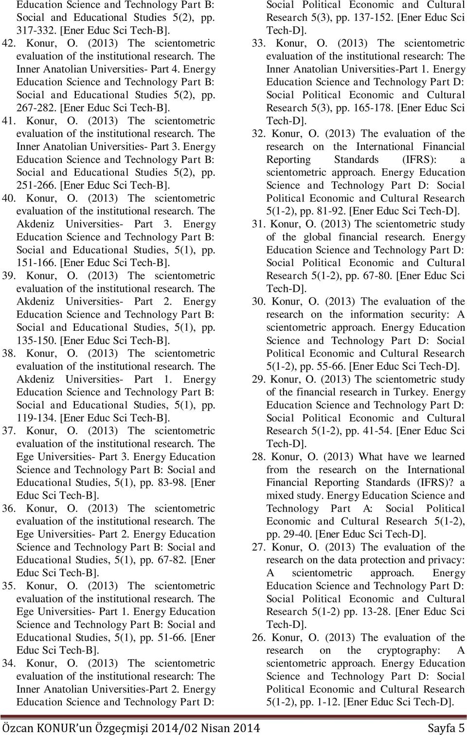 Energy Social and Educational Studies, 5(1), pp. 135-150. [Ener 38. Konur, O. (2013) The scientometric Akdeniz Universities- Part 1. Energy Social and Educational Studies, 5(1), pp. 119-134. [Ener 37.