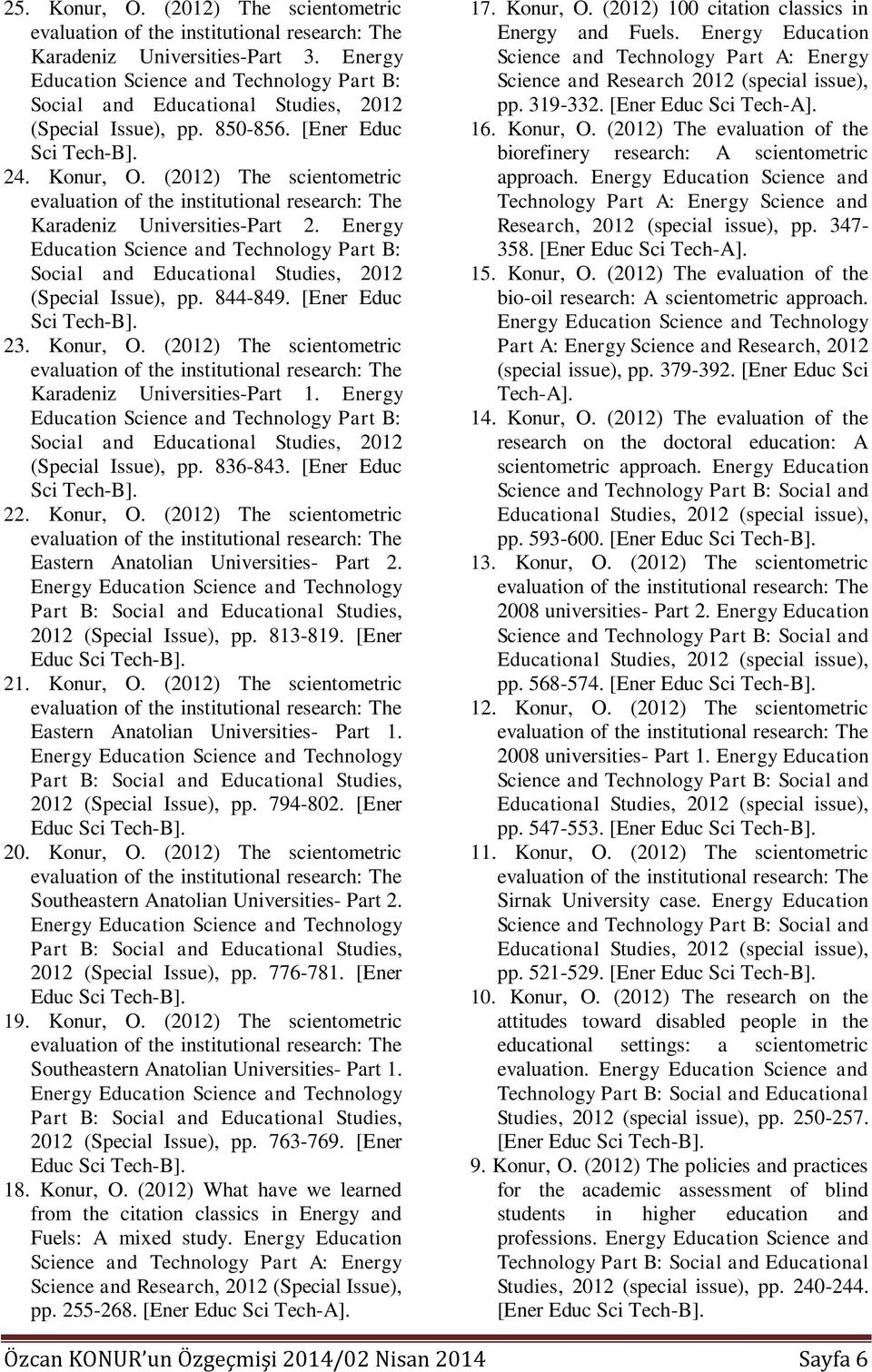 Energy Social and Educational Studies, 2012 (Special Issue), pp. 836-843. [Ener Educ Sci Tech-B]. 22. Konur, O. (2012) The scientometric Eastern Anatolian Universities- Part 2.