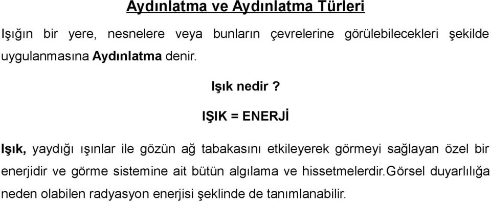 IŞIK = ENERJİ Işık, yaydığı ışınlar ile gözün ağ tabakasını etkileyerek görmeyi sağlayan özel bir