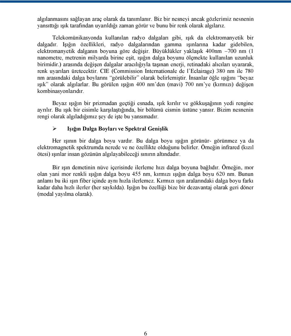 IĢığın özellikleri, radyo dalgalarından gamma ıģınlarına kadar gidebilen, elektromanyetik dalganın boyuna göre değiģir.