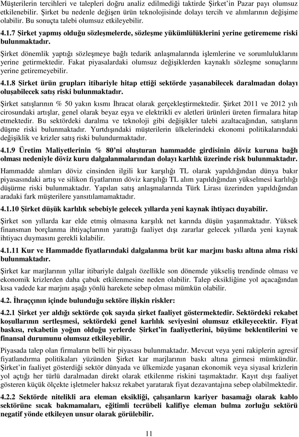 7 Şirket yapmış olduğu sözleşmelerde, sözleşme yükümlülüklerini yerine getirememe riski bulunmaktadır.