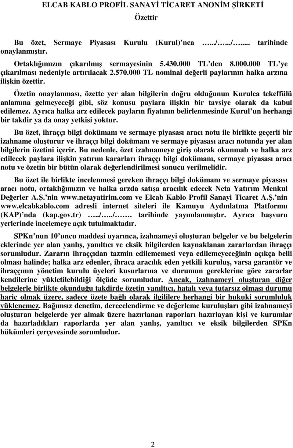 Özetin onaylanması, özette yer alan bilgilerin doğru olduğunun Kurulca tekeffülü anlamına gelmeyeceği gibi, söz konusu paylara ilişkin bir tavsiye olarak da kabul edilemez.