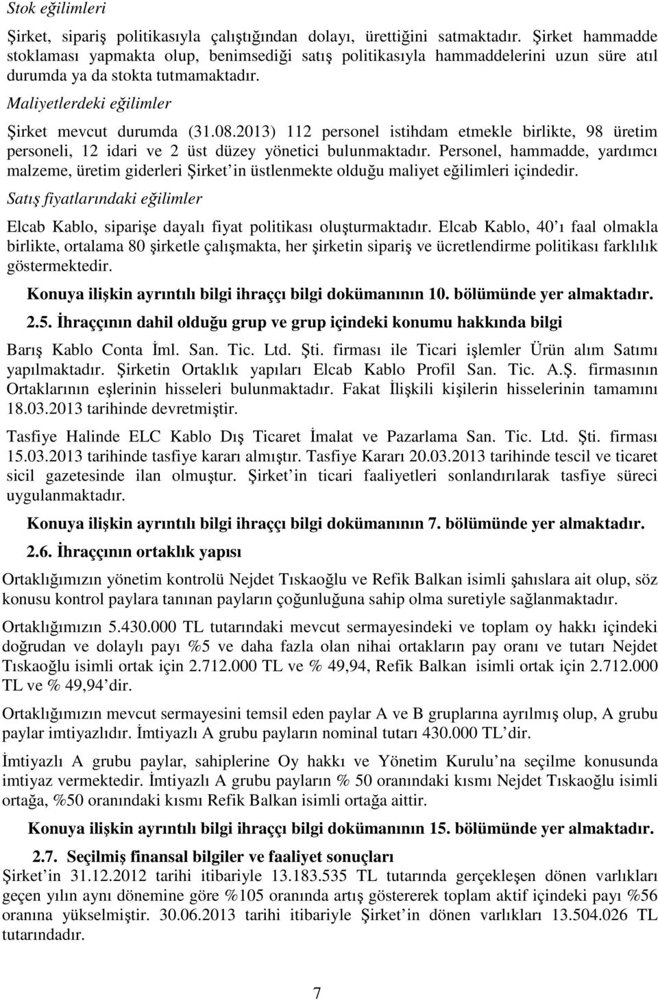 2013) 112 personel istihdam etmekle birlikte, 98 üretim personeli, 12 idari ve 2 üst düzey yönetici bulunmaktadır.