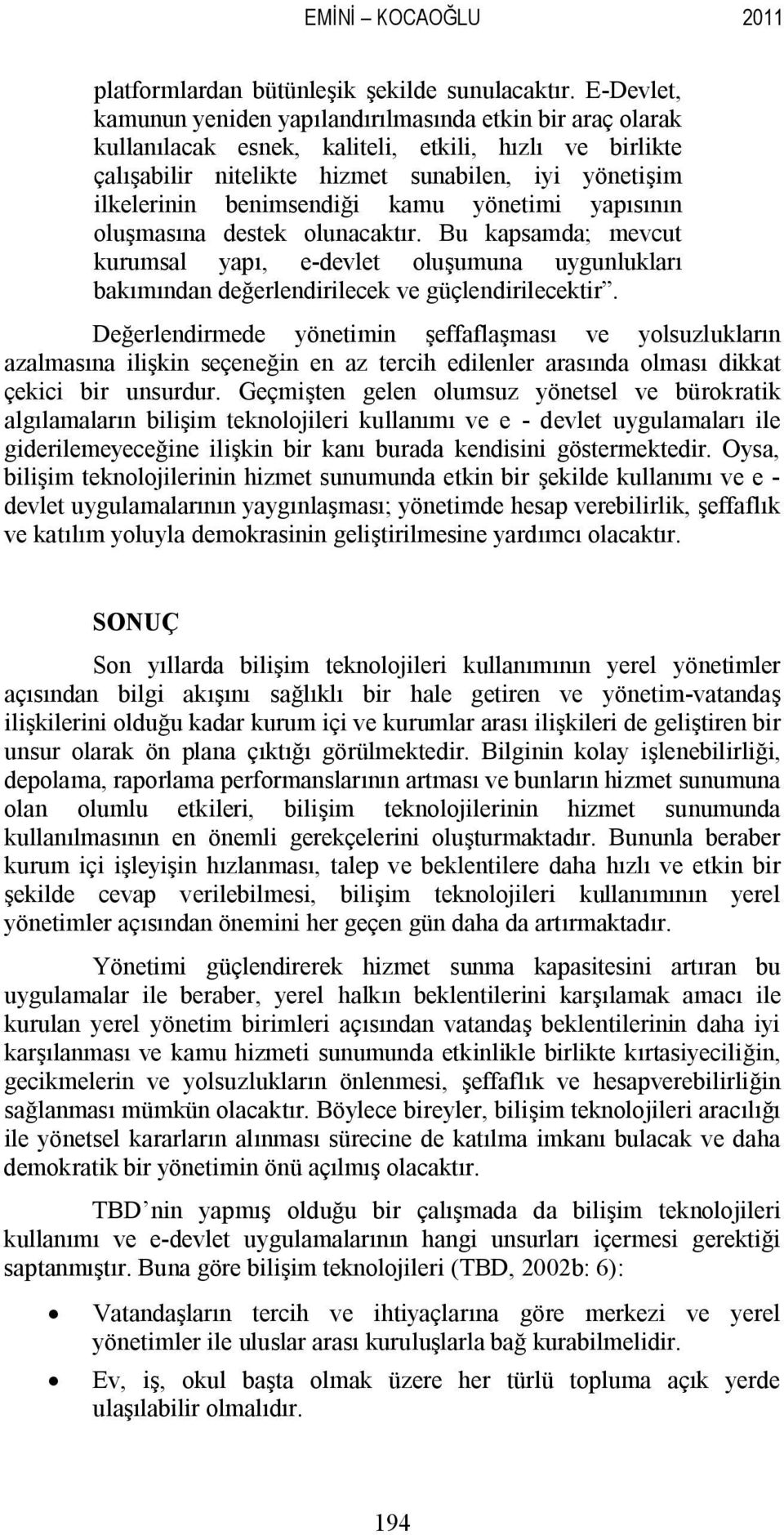 benimsendiği kamu yönetimi yapısının oluşmasına destek olunacaktır. Bu kapsamda; mevcut kurumsal yapı, e-devlet oluşumuna uygunlukları bakımından değerlendirilecek ve güçlendirilecektir.