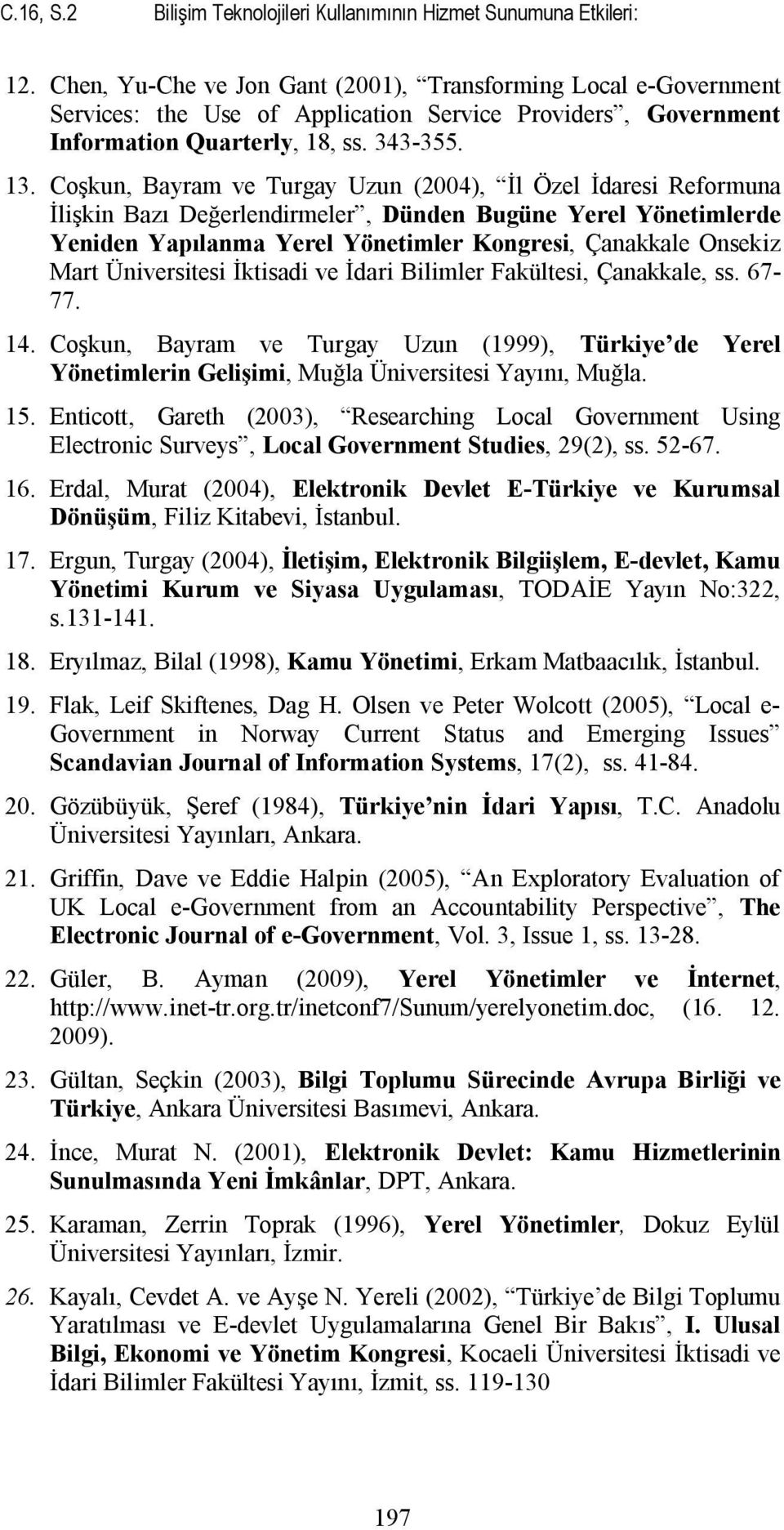 Coşkun, Bayram ve Turgay Uzun (2004), İl Özel İdaresi Reformuna İlişkin Bazı Değerlendirmeler, Dünden Bugüne Yerel Yönetimlerde Yeniden Yapılanma Yerel Yönetimler Kongresi, Çanakkale Onsekiz Mart