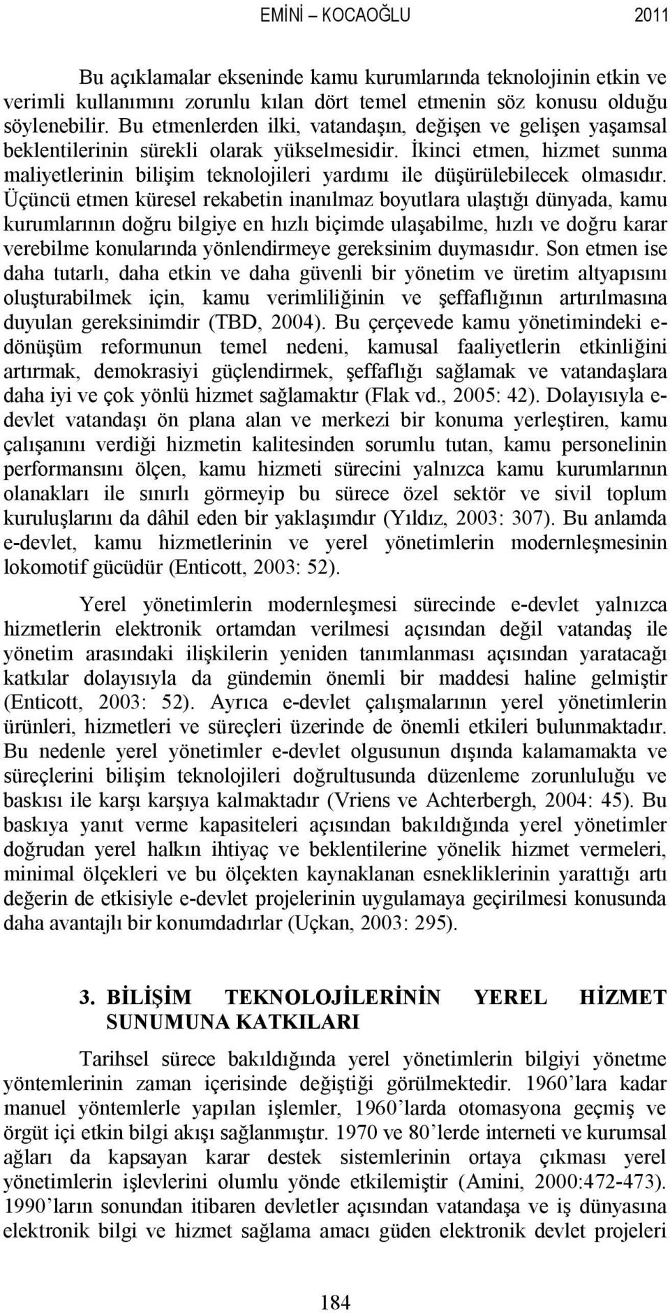 İkinci etmen, hizmet sunma maliyetlerinin bilişim teknolojileri yardımı ile düşürülebilecek olmasıdır.