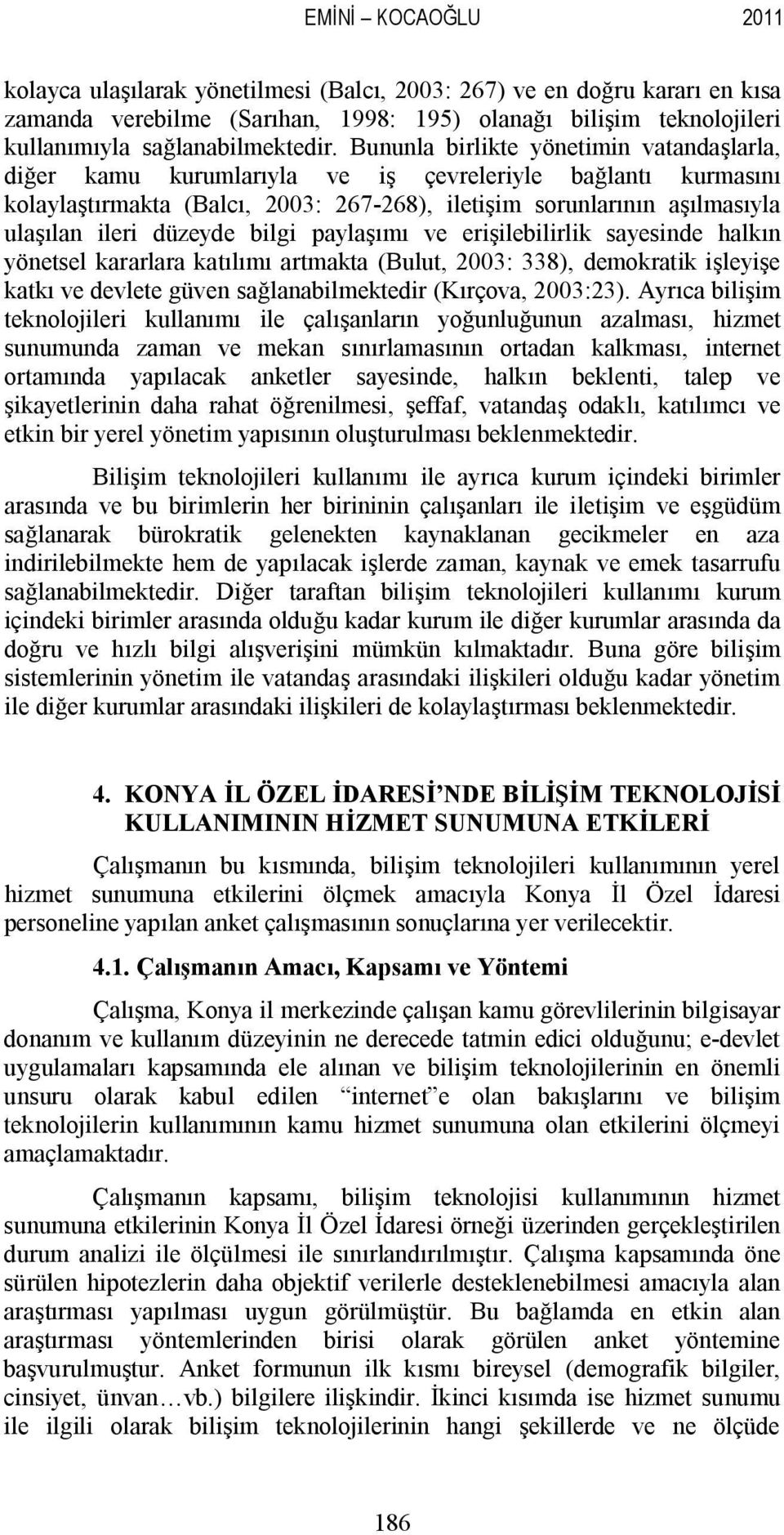 düzeyde bilgi paylaşımı ve erişilebilirlik sayesinde halkın yönetsel kararlara katılımı artmakta (Bulut, 2003: 338), demokratik işleyişe katkı ve devlete güven sağlanabilmektedir (Kırçova, 2003:23).