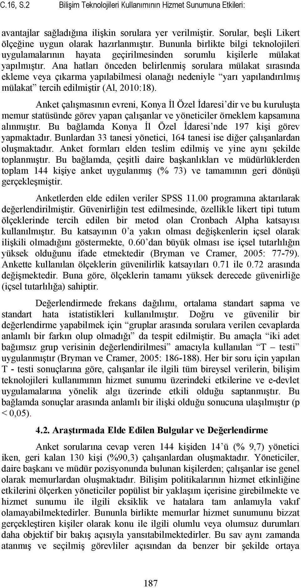 Ana hatları önceden belirlenmiş sorulara mülakat sırasında ekleme veya çıkarma yapılabilmesi olanağı nedeniyle yarı yapılandırılmış mülakat tercih edilmiştir (Al, 2010:18).