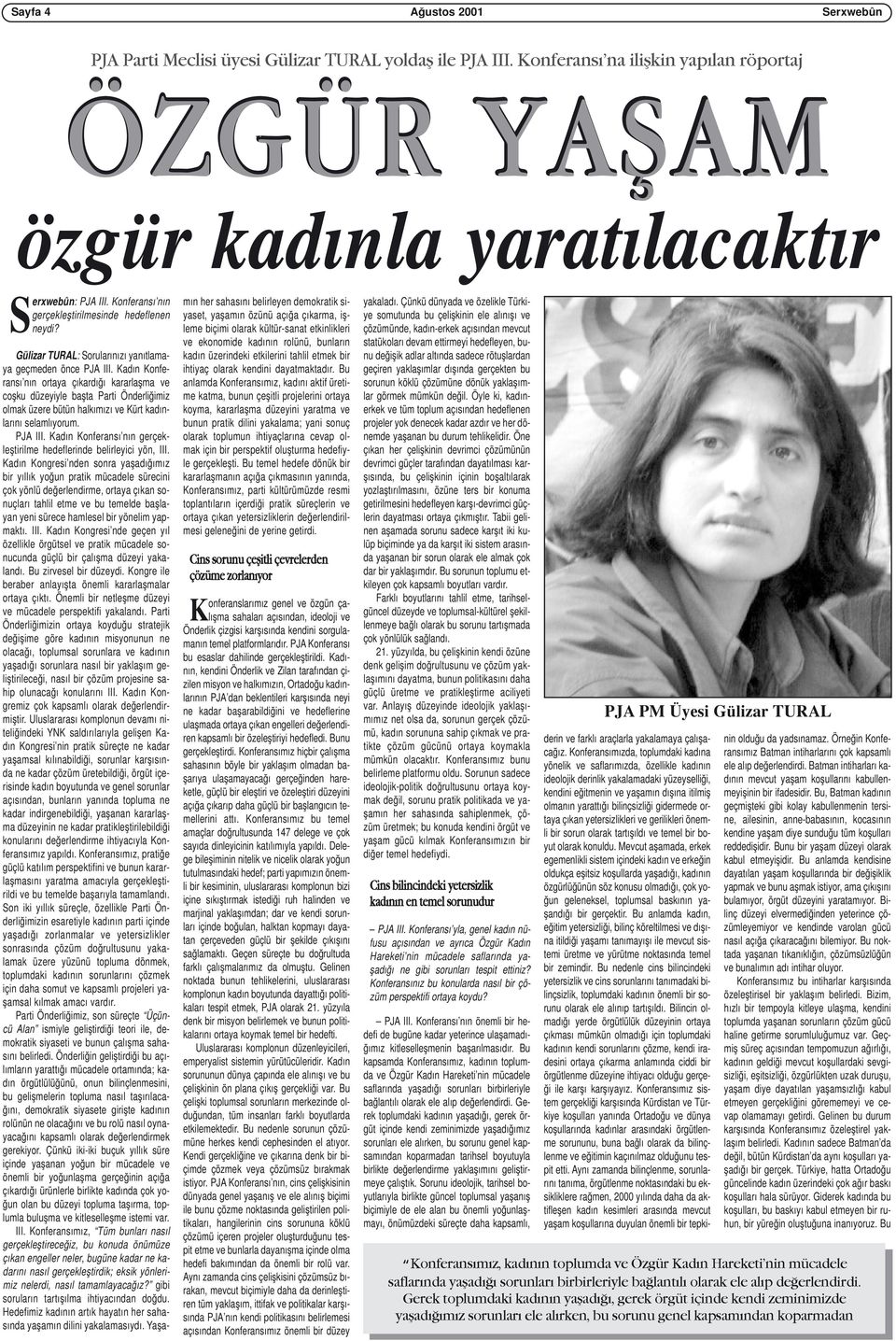 Kadın Konferansı nın ortaya çıkardığı kararlaşma ve coşku düzeyiyle başta Parti Önderliğimiz olmak üzere bütün halkımızı ve Kürt kadınlarını selamlıyorum. PJA III.