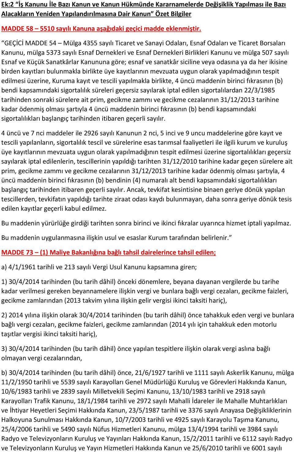 GEÇİCİ MADDE 54 Mülga 4355 sayılı Ticaret ve Sanayi Odaları, Esnaf Odaları ve Ticaret Borsaları Kanunu, mülga 5373 sayılı Esnaf Dernekleri ve Esnaf Dernekleri Birlikleri Kanunu ve mülga 507 sayılı